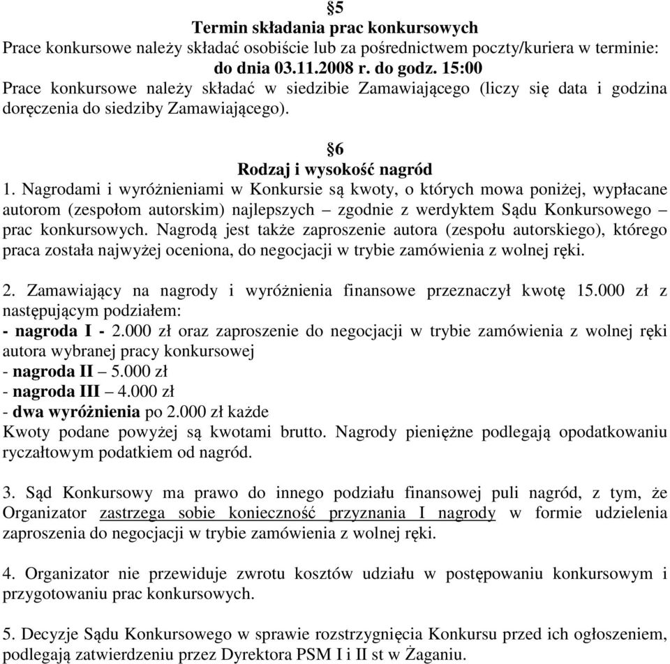 Nagrodami i wyróżnieniami w Konkursie są kwoty, o których mowa poniżej, wypłacane autorom (zespołom autorskim) najlepszych zgodnie z werdyktem Sądu Konkursowego prac konkursowych.