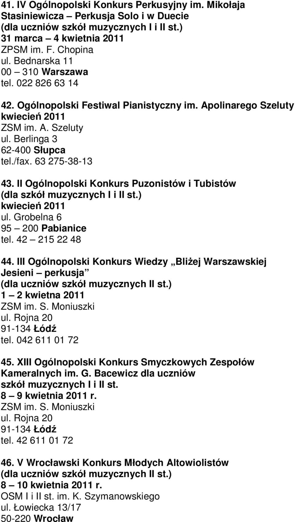 II Ogólnopolski Konkurs Puzonistów i Tubistów (dla szkół muzycznych I i II st.) kwiecień 2011 ul. Grobelna 6 95 200 Pabianice tel. 42 215 22 48 44.