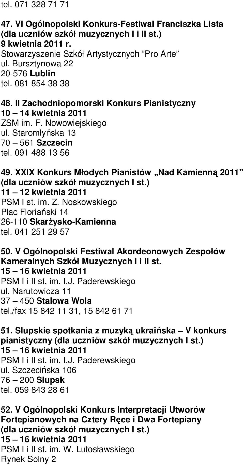 XXIX Konkurs Młodych Pianistów Nad Kamienną 2011 (dla uczniów szkół muzycznych I st.) 11 12 kwietnia 2011 PSM I st. im. Z. Noskowskiego Plac Floriański 14 26-110 SkarŜysko-Kamienna tel.