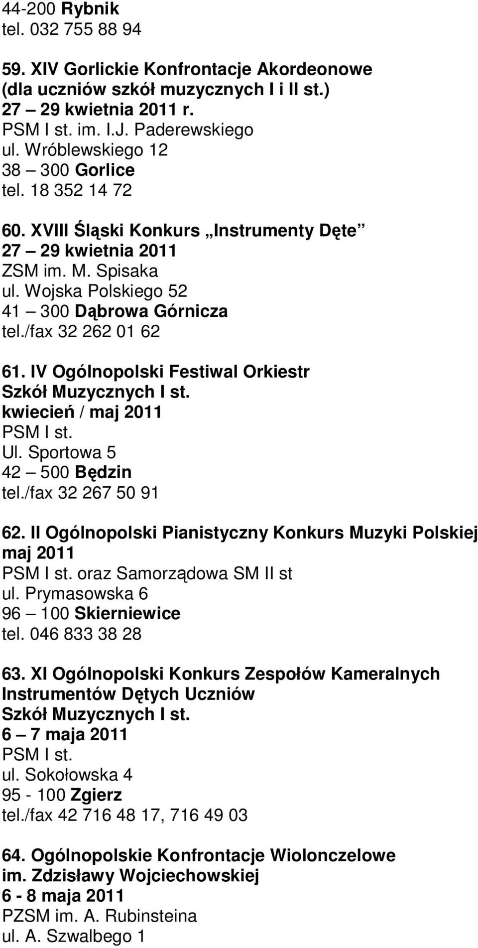 /fax 32 262 01 62 61. IV Ogólnopolski Festiwal Orkiestr Szkół Muzycznych I st. kwiecień / maj 2011 PSM I st. Ul. Sportowa 5 42 500 Będzin tel./fax 32 267 50 91 62.