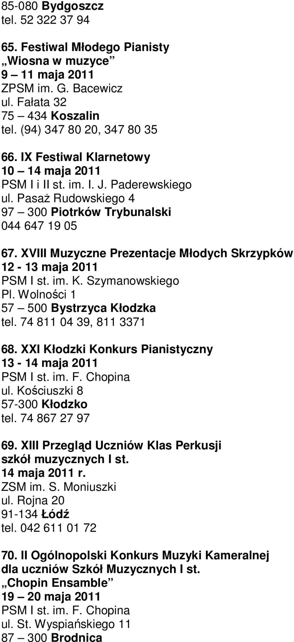 XVIII Muzyczne Prezentacje Młodych Skrzypków 12-13 maja 2011 PSM I st. im. K. Szymanowskiego Pl. Wolności 1 57 500 Bystrzyca Kłodzka tel. 74 811 04 39, 811 3371 68.