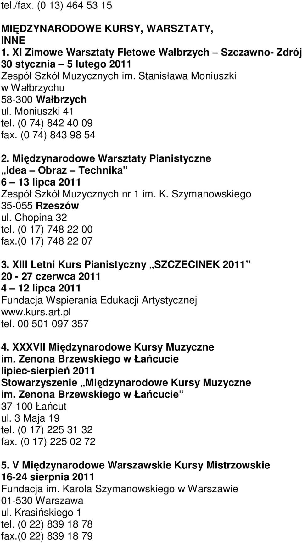 Międzynarodowe Warsztaty Pianistyczne Idea Obraz Technika 6 13 lipca 2011 Zespół Szkół Muzycznych nr 1 im. K. Szymanowskiego 35-055 Rzeszów ul. Chopina 32 tel. (0 17) 748 22 00 fax.(0 17) 748 22 07 3.