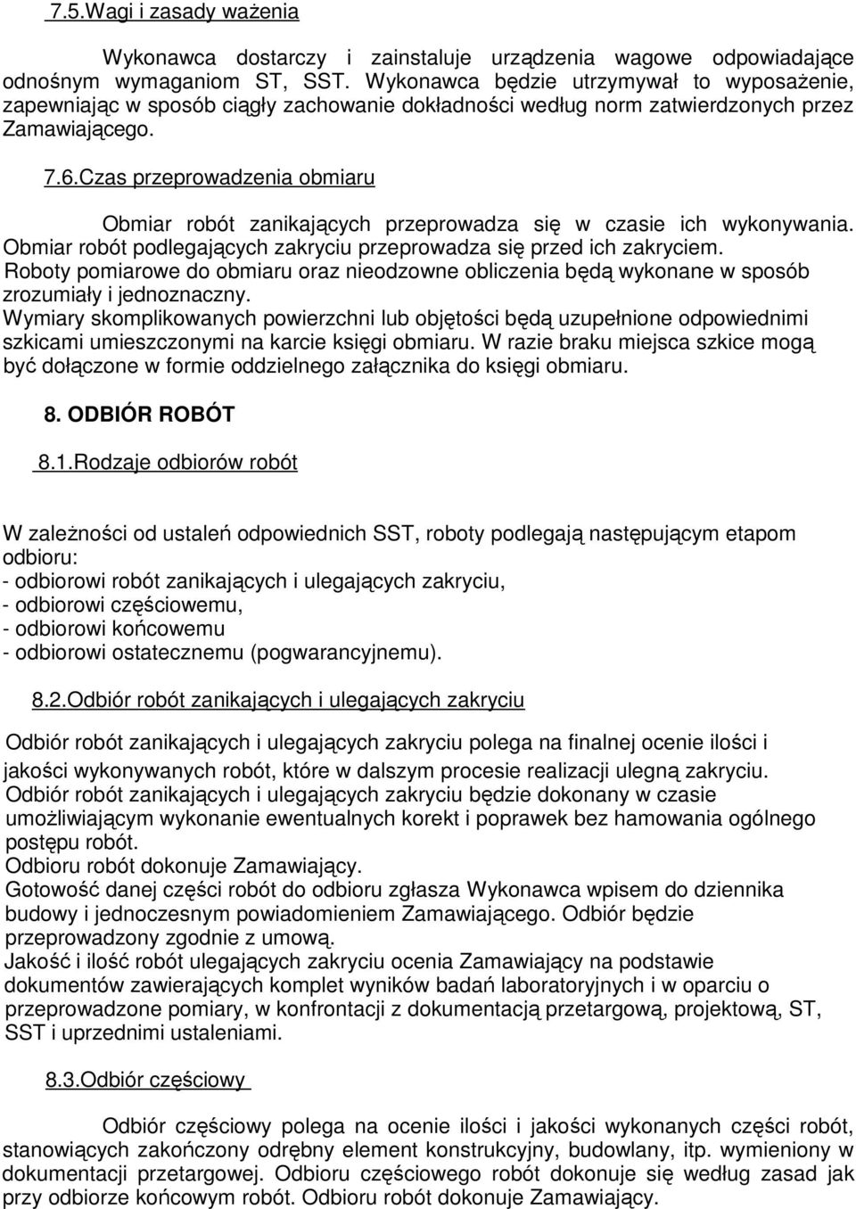 Czas przeprowadzenia obmiaru Obmiar robót zanikających przeprowadza się w czasie ich wykonywania. Obmiar robót podlegających zakryciu przeprowadza się przed ich zakryciem.