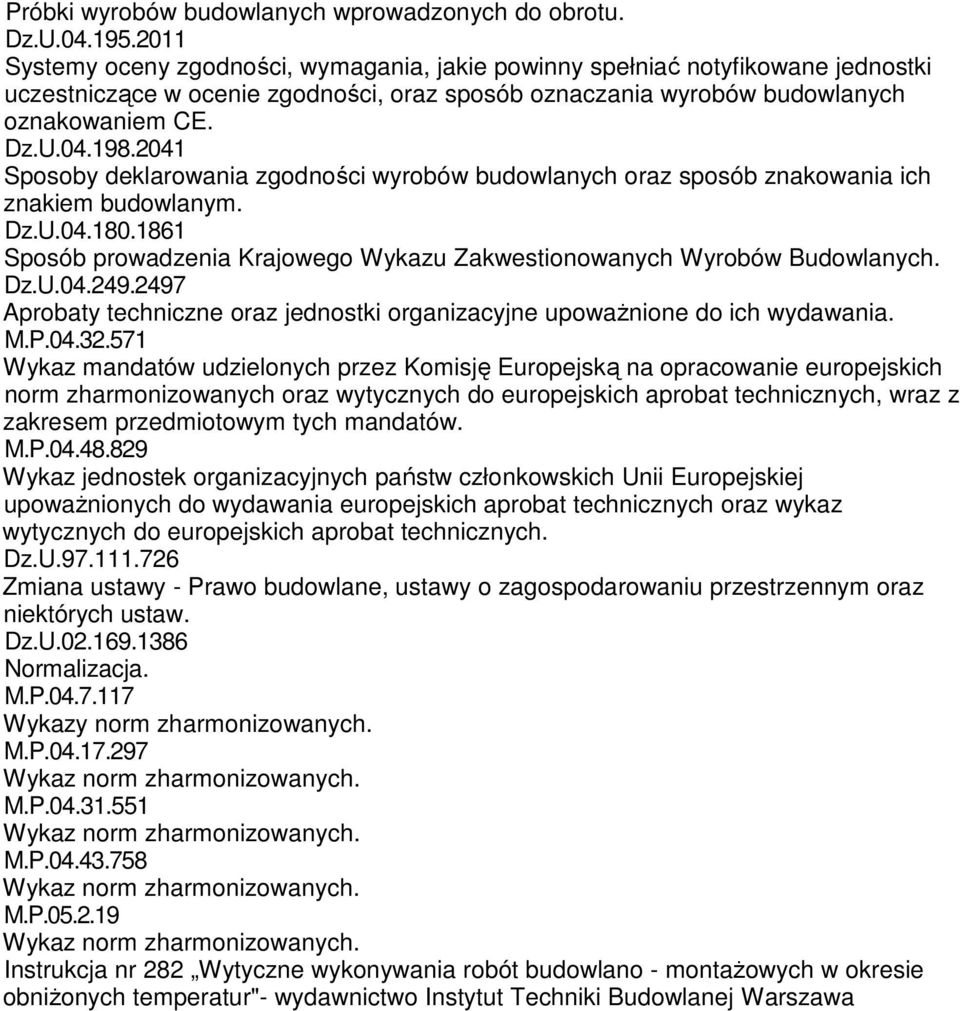 2041 Sposoby deklarowania zgodności wyrobów budowlanych oraz sposób znakowania ich znakiem budowlanym. Dz.U.04.180.1861 Sposób prowadzenia Krajowego Wykazu Zakwestionowanych Wyrobów Budowlanych. Dz.U.04.249.