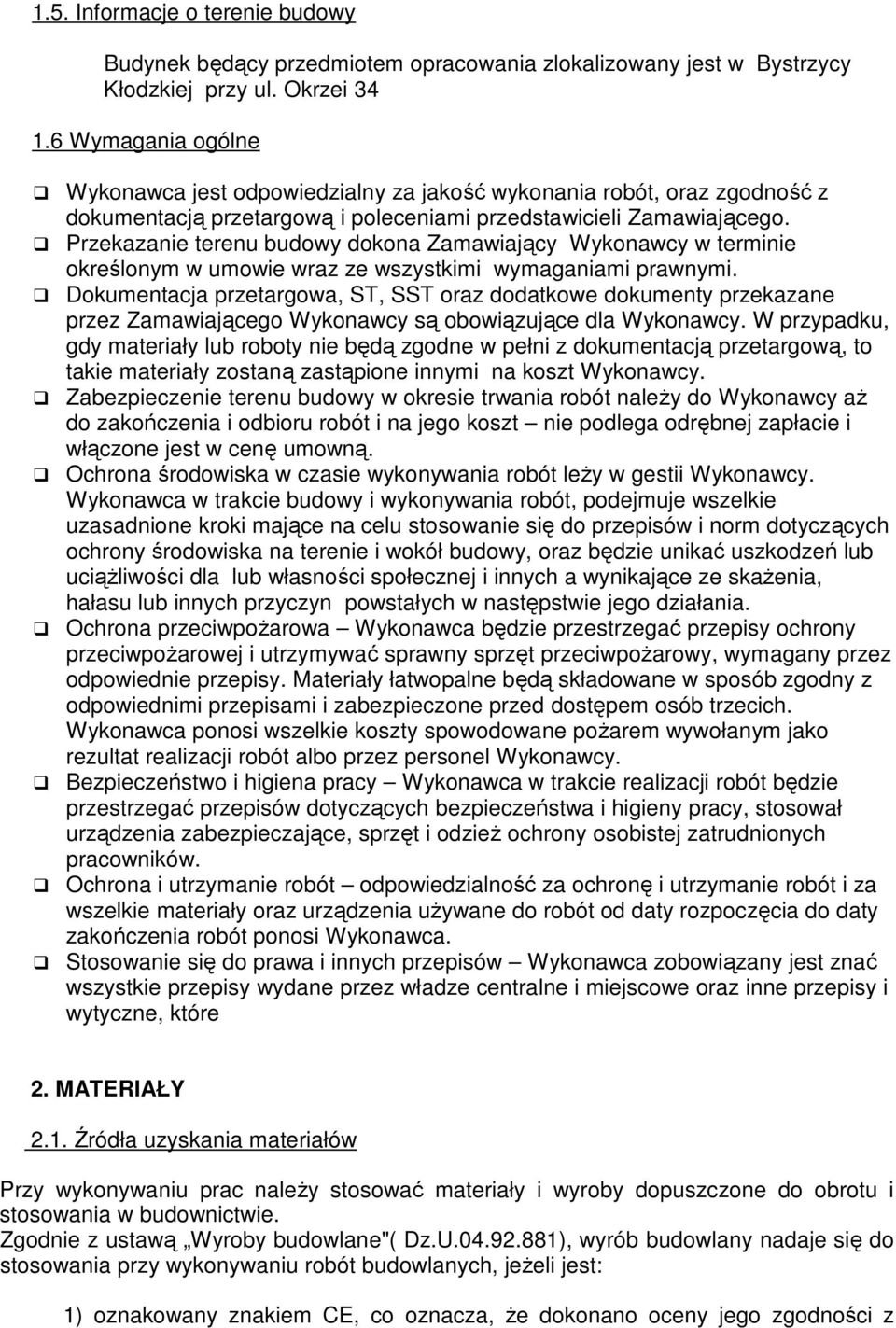 Przekazanie terenu budowy dokona Zamawiający Wykonawcy w terminie określonym w umowie wraz ze wszystkimi wymaganiami prawnymi.