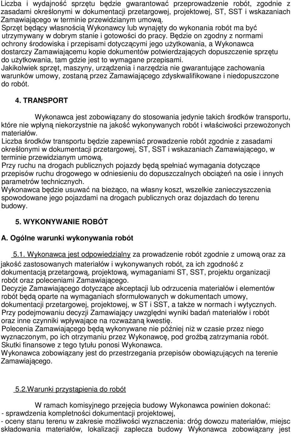 Będzie on zgodny z normami ochrony środowiska i przepisami dotyczącymi jego uŝytkowania, a Wykonawca dostarczy Zamawiającemu kopie dokumentów potwierdzających dopuszczenie sprzętu do uŝytkowania, tam