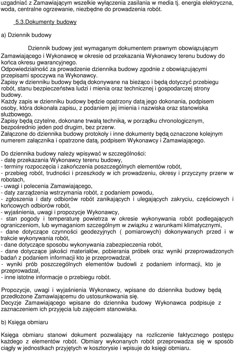 gwarancyjnego. Odpowiedzialność za prowadzenie dziennika budowy zgodnie z obowiązującymi przepisami spoczywa na Wykonawcy.