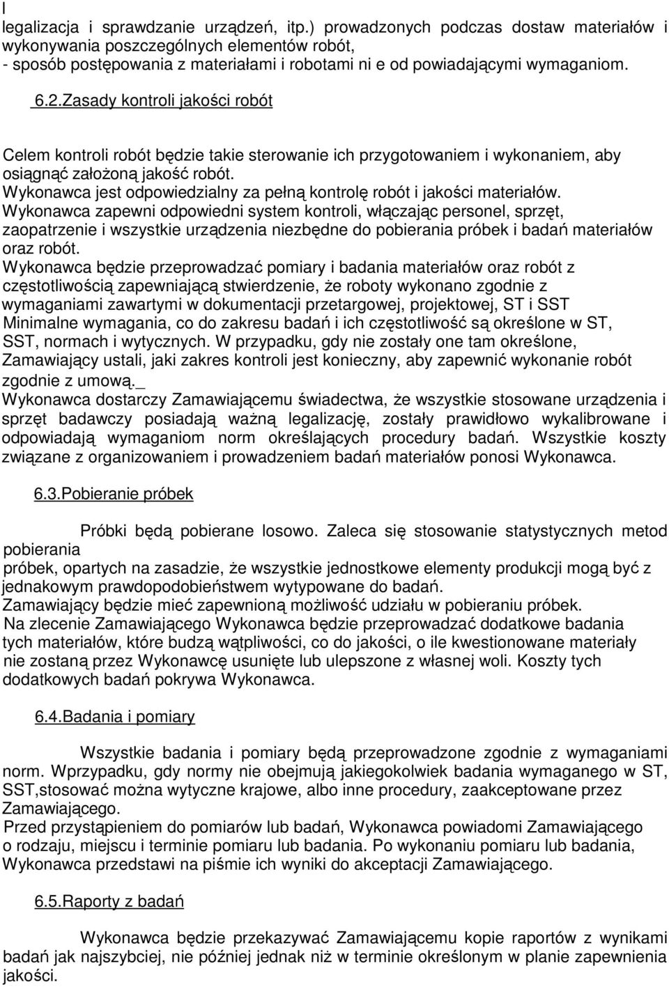 Zasady kontroli jakości robót Celem kontroli robót będzie takie sterowanie ich przygotowaniem i wykonaniem, aby osiągnąć załoŝoną jakość robót.