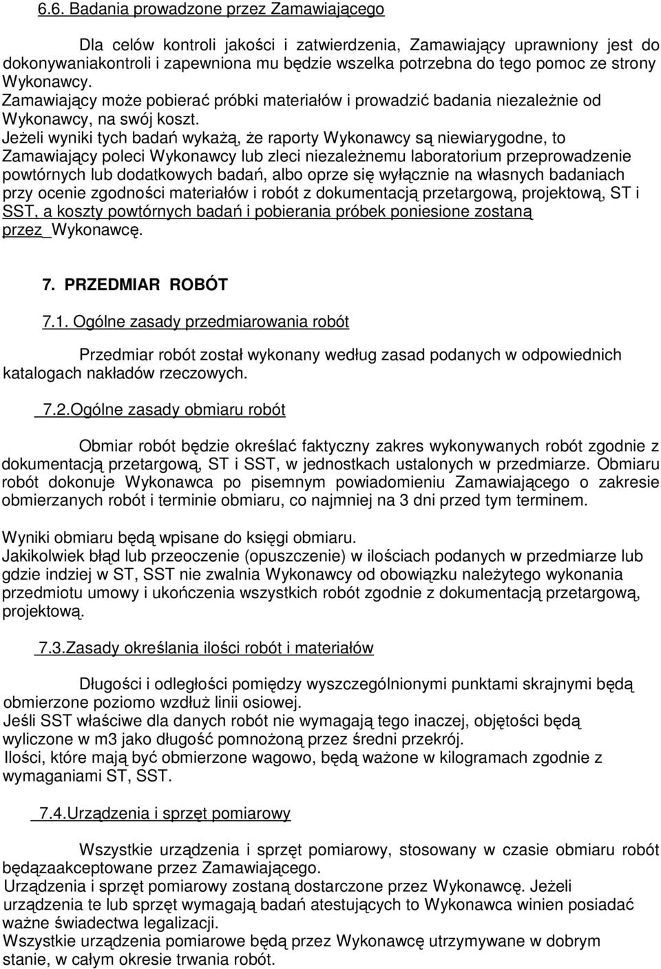 JeŜeli wyniki tych badań wykaŝą, Ŝe raporty Wykonawcy są niewiarygodne, to Zamawiający poleci Wykonawcy lub zleci niezaleŝnemu laboratorium przeprowadzenie powtórnych lub dodatkowych badań, albo