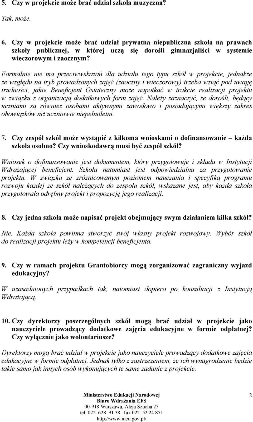 Formalnie nie ma przeciwwskazań dla udziału tego typu szkół w projekcie, jednakże ze względu na tryb prowadzonych zajęć (zaoczny i wieczorowy) trzeba wziąć pod uwagę trudności, jakie Beneficjent
