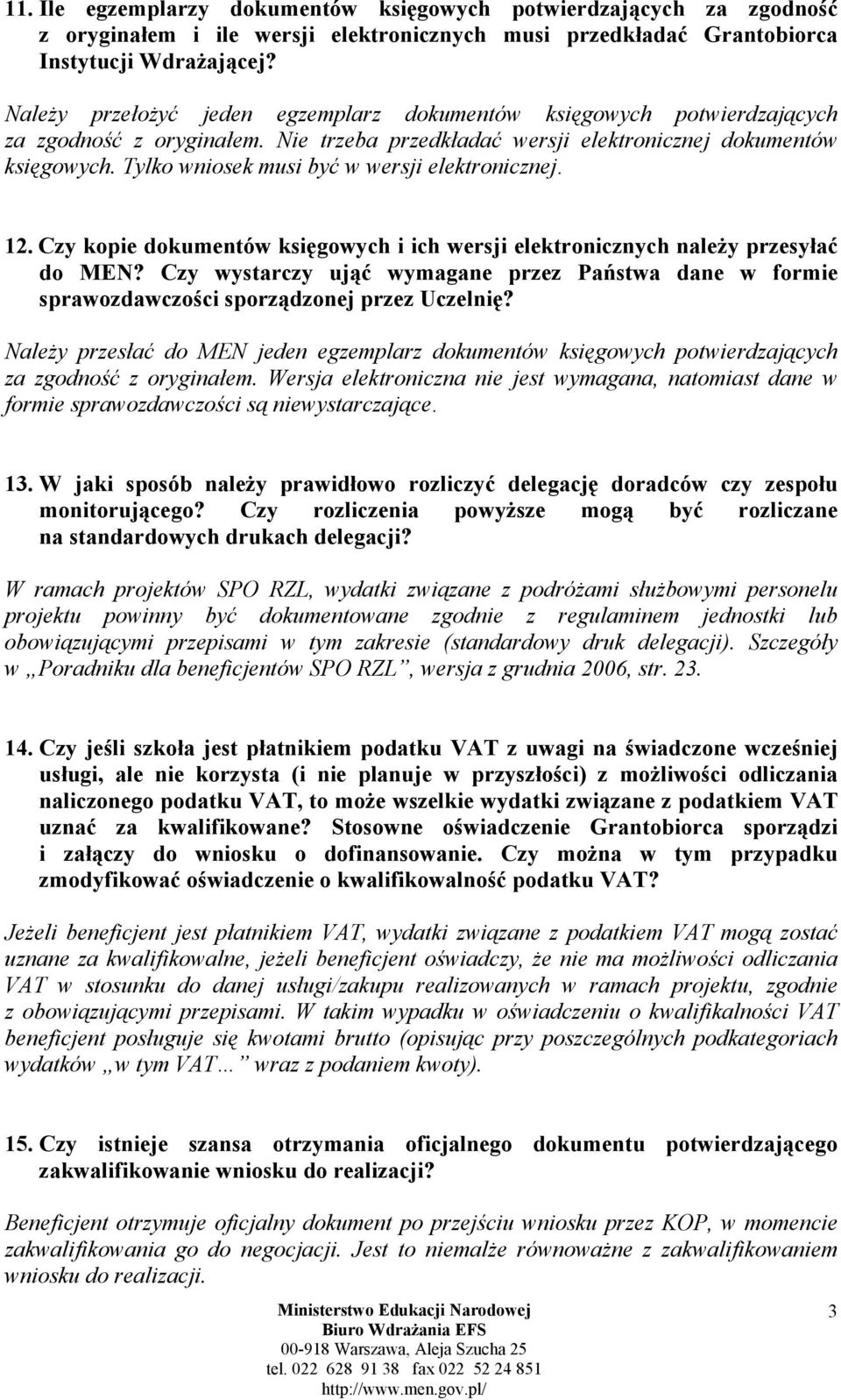 Tylko wniosek musi być w wersji elektronicznej. 12. Czy kopie dokumentów księgowych i ich wersji elektronicznych należy przesyłać do MEN?
