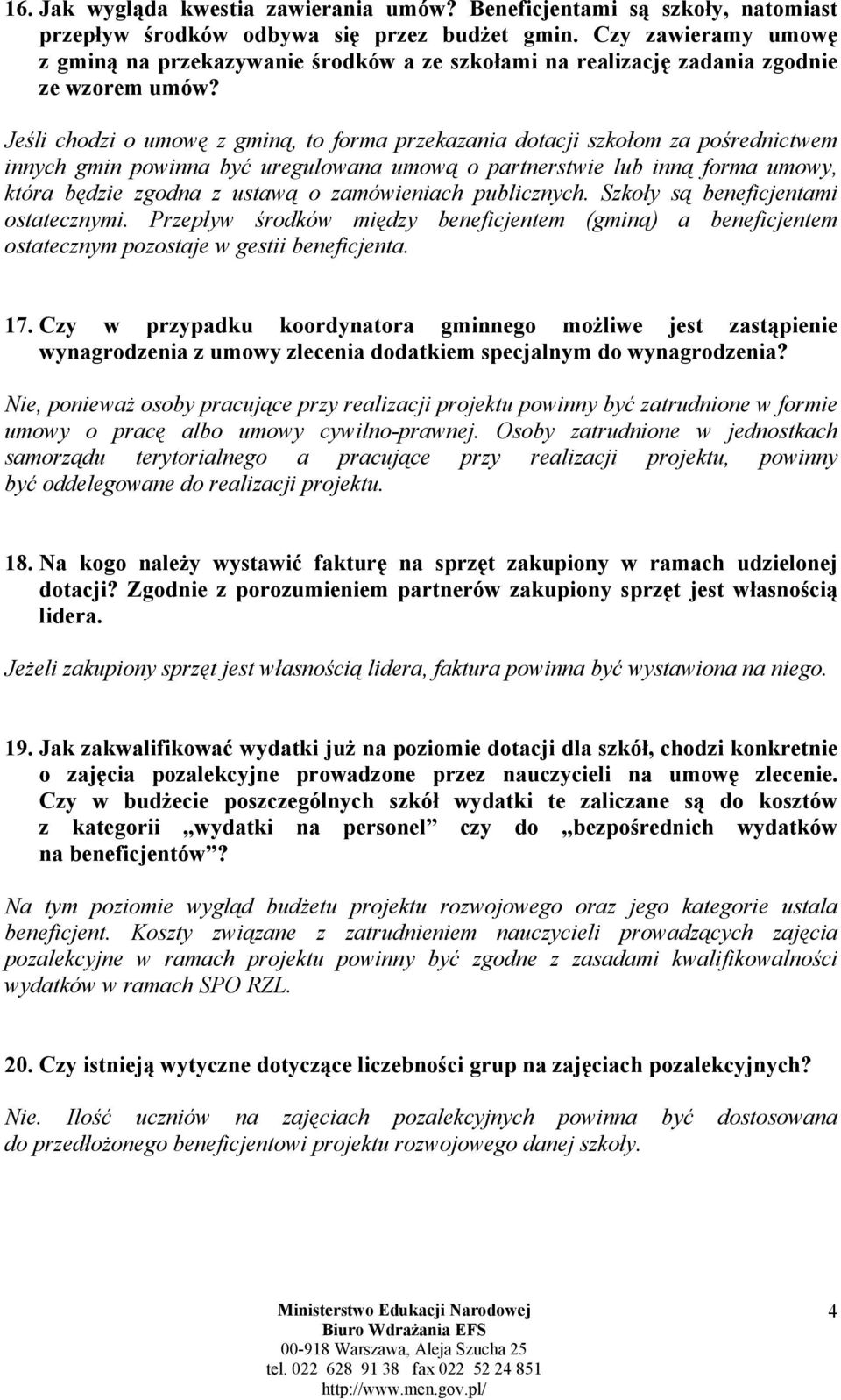 Jeśli chodzi o umowę z gminą, to forma przekazania dotacji szkołom za pośrednictwem innych gmin powinna być uregulowana umową o partnerstwie lub inną forma umowy, która będzie zgodna z ustawą o