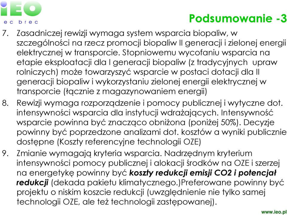 zielonej energii elektrycznej w transporcie (łącznie z magazynowaniem energii) 8. Rewizji wymaga rozporządzenie i pomocy publicznej i wytyczne dot. intensywności wsparcia dla instytucji wdraŝających.