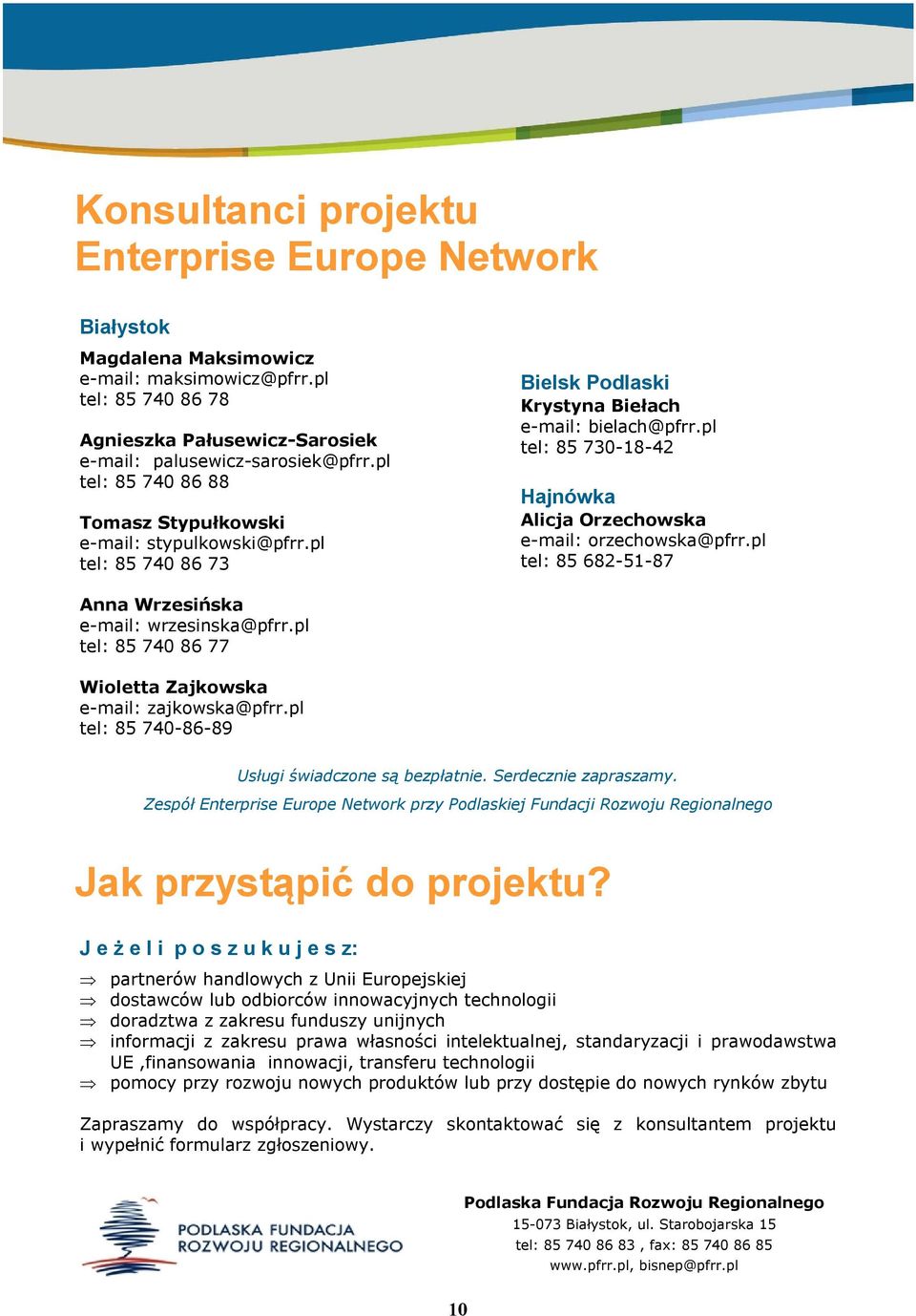 pl tel: 85 730-18-42 Hajnówka Alicja Orzechowska e-mail: orzechowska@pfrr.pl tel: 85 682-51-87 Anna Wrzesińska e-mail: wrzesinska@pfrr.pl tel: 85 740 86 77 Wioletta Zajkowska e-mail: zajkowska@pfrr.