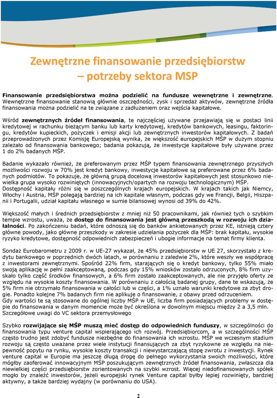 Wśród zewnętrznych źródeł finansowania, te najczęściej używane przejawiają się w postaci linii kredytowej w rachunku bieżącym banku lub karty kredytowej, kredytów bankowych, leasingu, faktoringu,