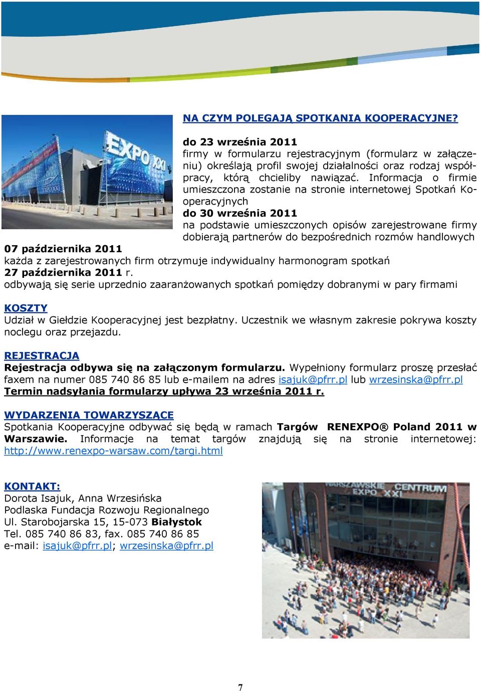 Informacja o firmie umieszczona zostanie na stronie internetowej Spotkań Kooperacyjnych do 30 września 2011 na podstawie umieszczonych opisów zarejestrowane firmy dobierają partnerów do bezpośrednich