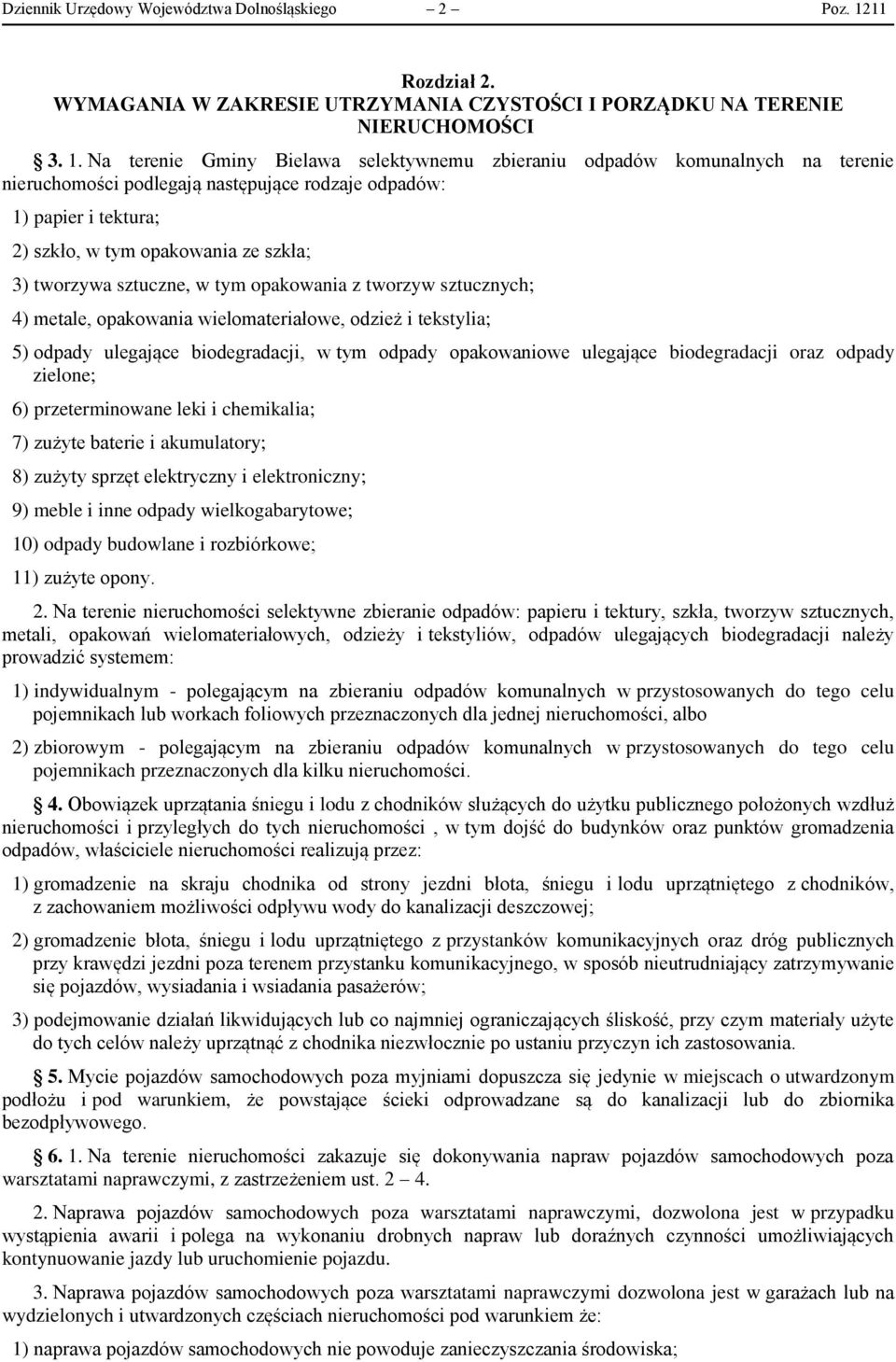 Na terenie Gminy Bielawa selektywnemu zbieraniu odpadów komunalnych na terenie nieruchomości podlegają następujące rodzaje odpadów: 1) papier i tektura; 2) szkło, w tym opakowania ze szkła; 3)