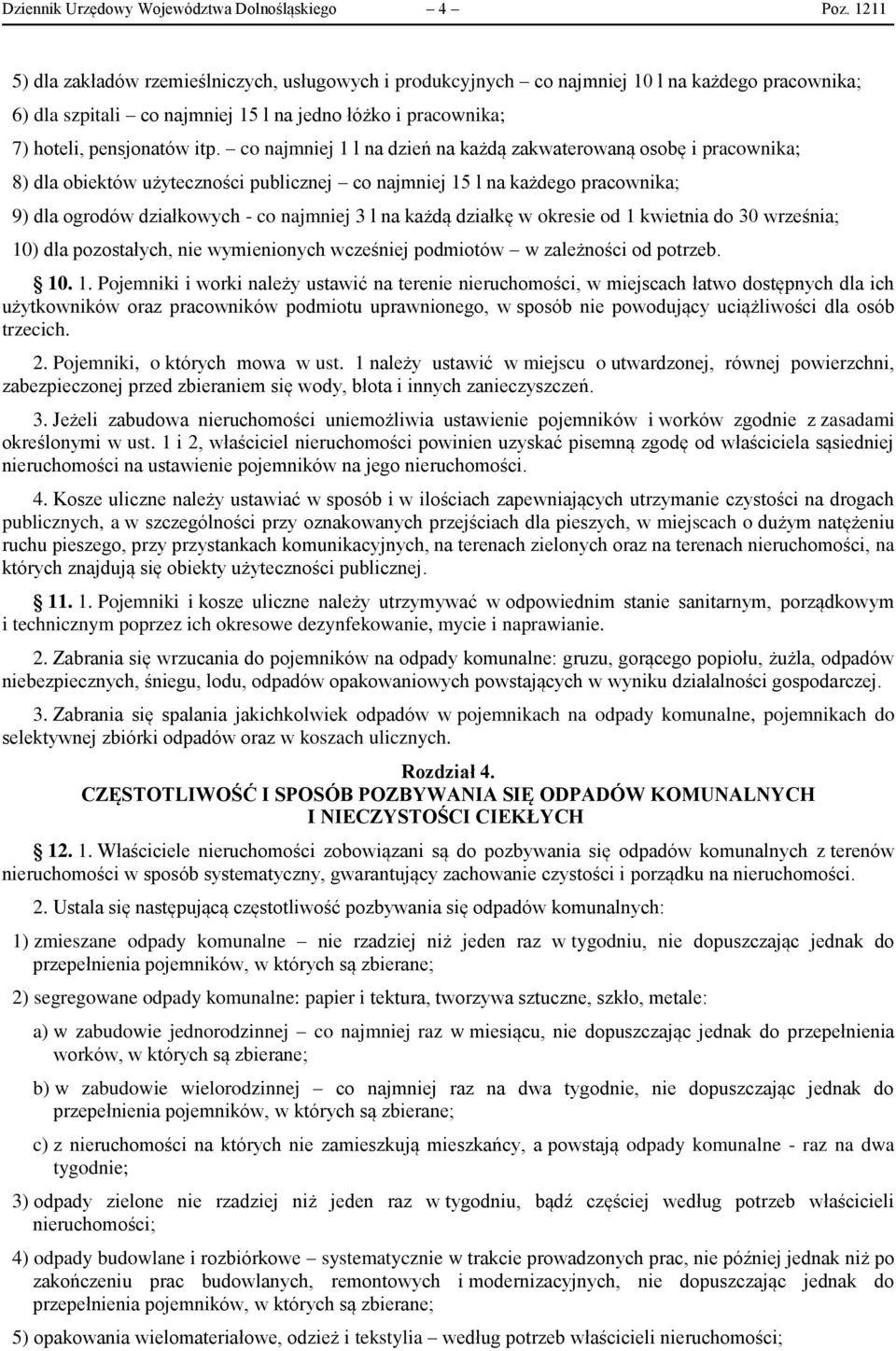 co najmniej 1 l na dzień na każdą zakwaterowaną osobę i pracownika; 8) dla obiektów użyteczności publicznej co najmniej 15 l na każdego pracownika; 9) dla ogrodów działkowych - co najmniej 3 l na