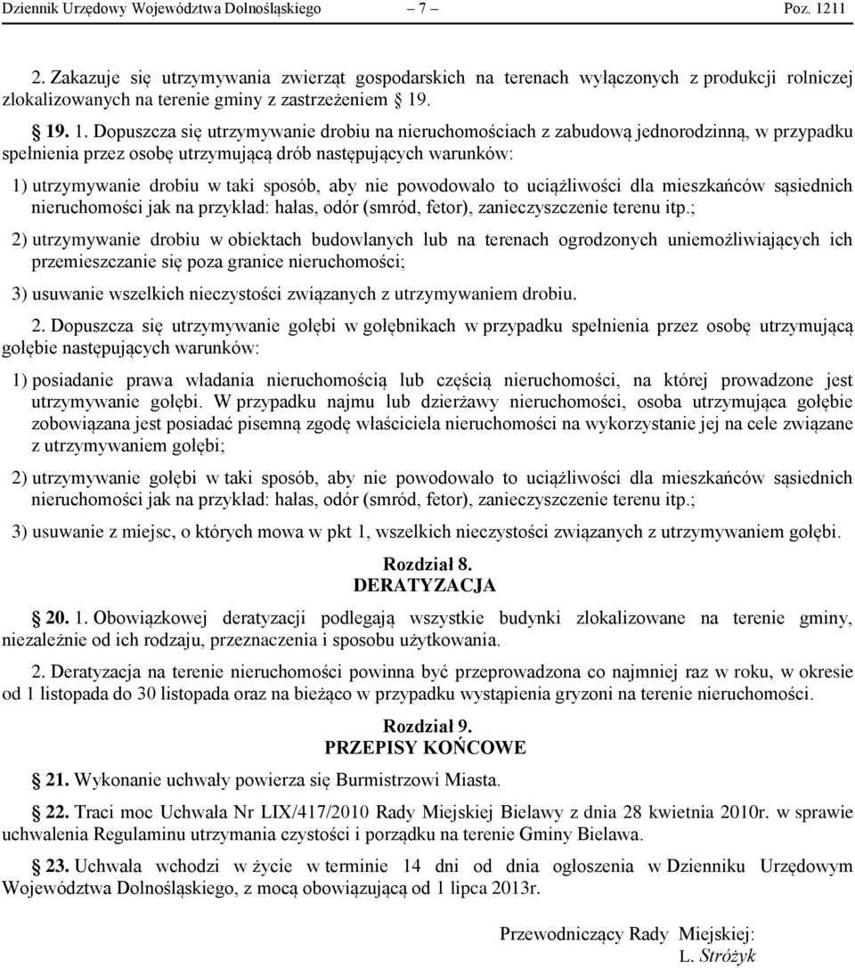 . 19. 1. Dopuszcza się utrzymywanie drobiu na nieruchomościach z zabudową jednorodzinną, w przypadku spełnienia przez osobę utrzymującą drób następujących warunków: 1) utrzymywanie drobiu w taki