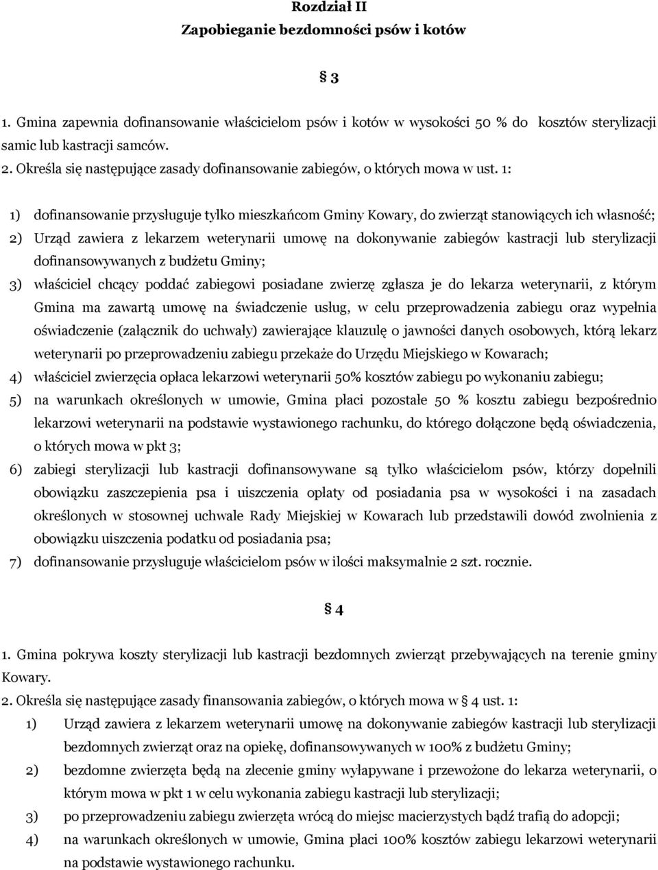 1: 1) dofinansowanie przysługuje tylko mieszkańcom Gminy Kowary, do zwierząt stanowiących ich własność; 2) Urząd zawiera z lekarzem weterynarii umowę na dokonywanie zabiegów kastracji lub
