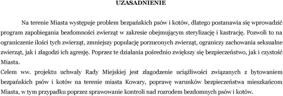 Pozwoli to na ograniczenie ilości tych zwierząt, zmniejszy populację porzuconych zwierząt, ograniczy zachowania seksualne zwierząt, jak i złagodzi ich agresję.