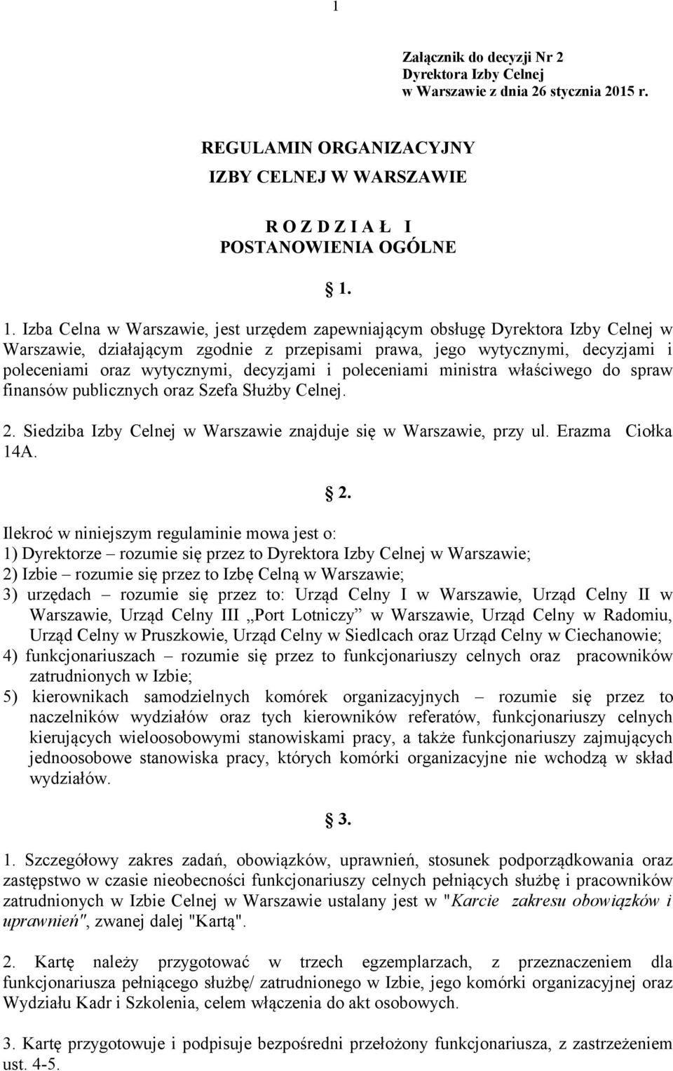 decyzjami i poleceniami ministra właściwego do spraw finansów publicznych oraz Szefa Służby Celnej. 2.