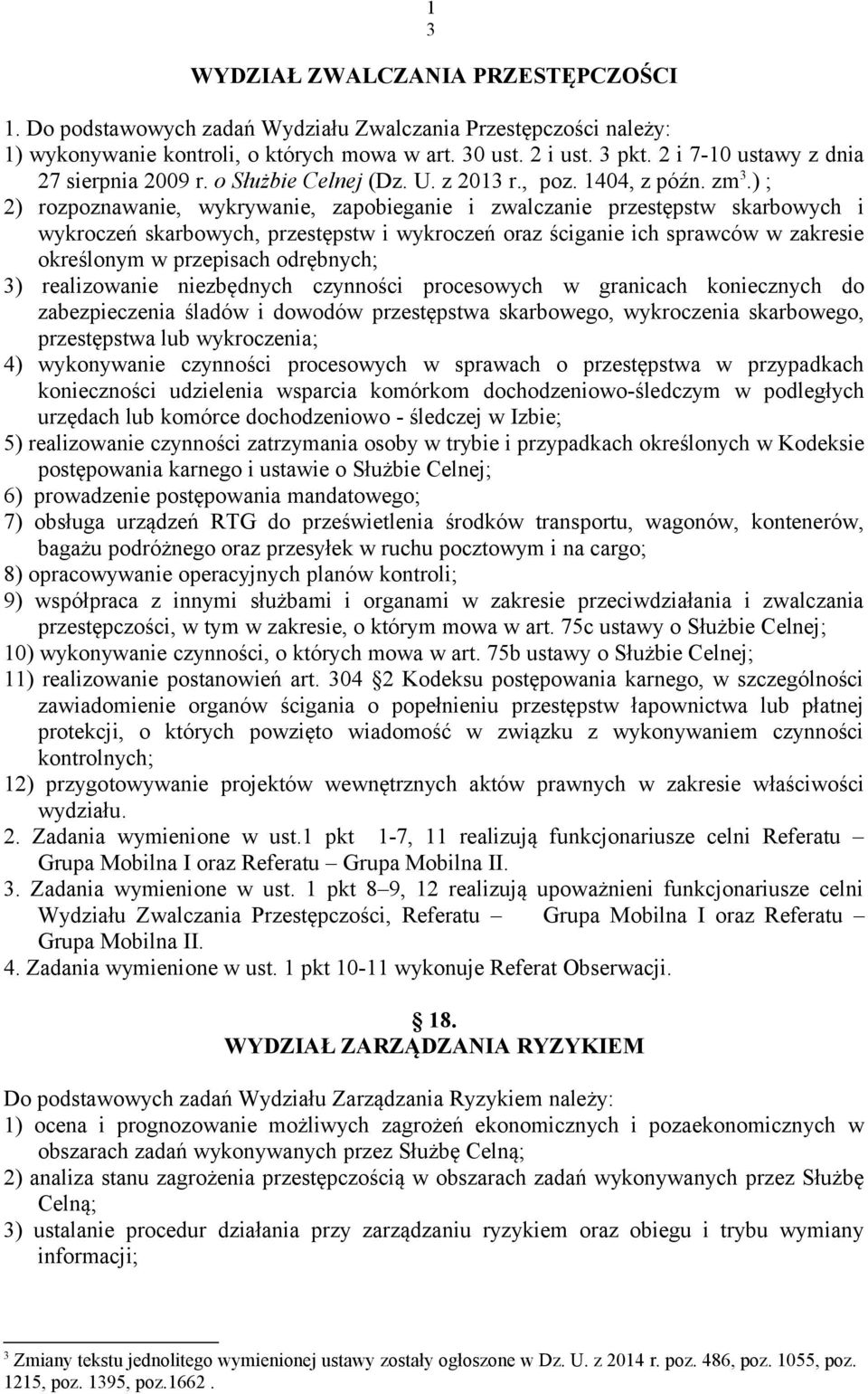 ) ; 2) rozpoznawanie, wykrywanie, zapobieganie i zwalczanie przestępstw skarbowych i wykroczeń skarbowych, przestępstw i wykroczeń oraz ściganie ich sprawców w zakresie określonym w przepisach
