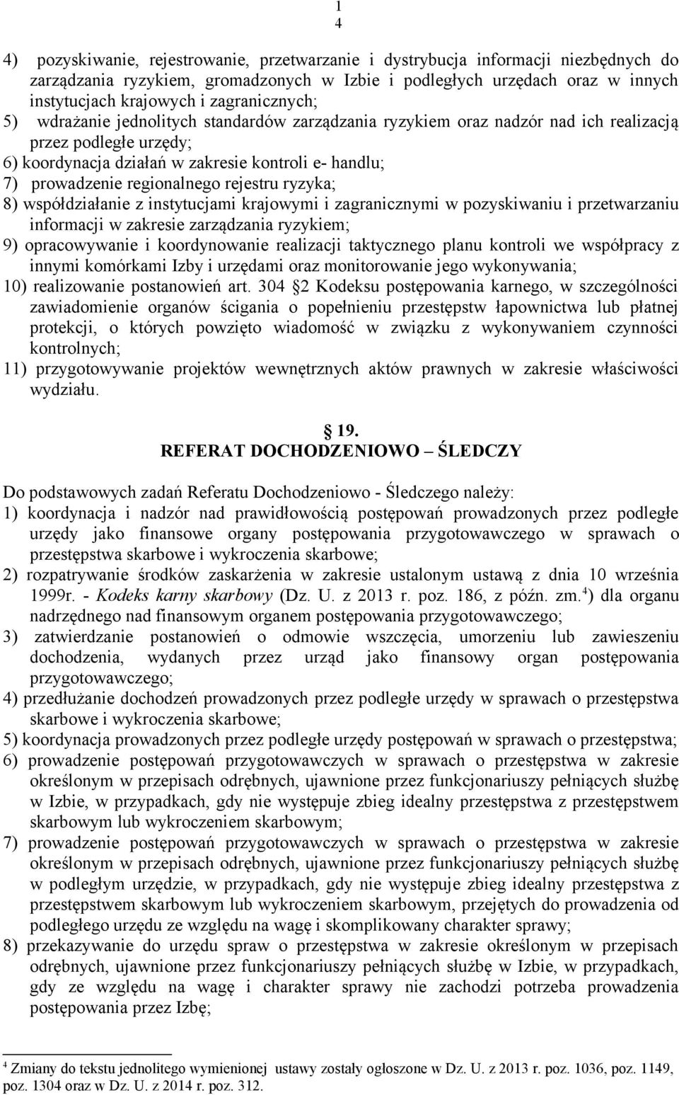 regionalnego rejestru ryzyka; 8) współdziałanie z instytucjami krajowymi i zagranicznymi w pozyskiwaniu i przetwarzaniu informacji w zakresie zarządzania ryzykiem; 9) opracowywanie i koordynowanie