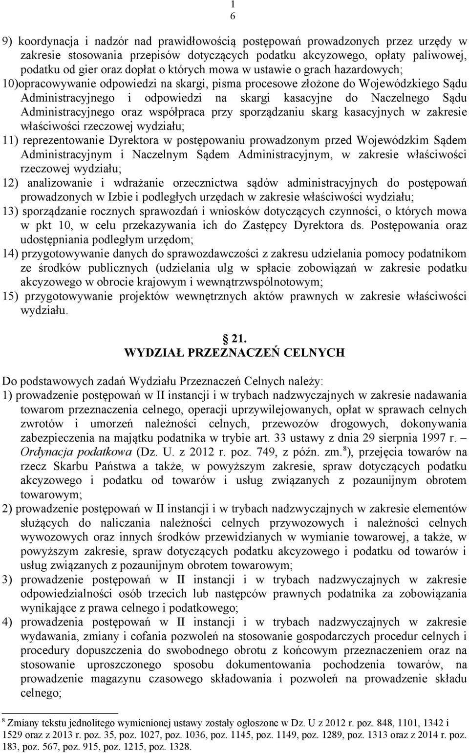 Administracyjnego oraz współpraca przy sporządzaniu skarg kasacyjnych w zakresie właściwości rzeczowej wydziału; 11) reprezentowanie Dyrektora w postępowaniu prowadzonym przed Wojewódzkim Sądem