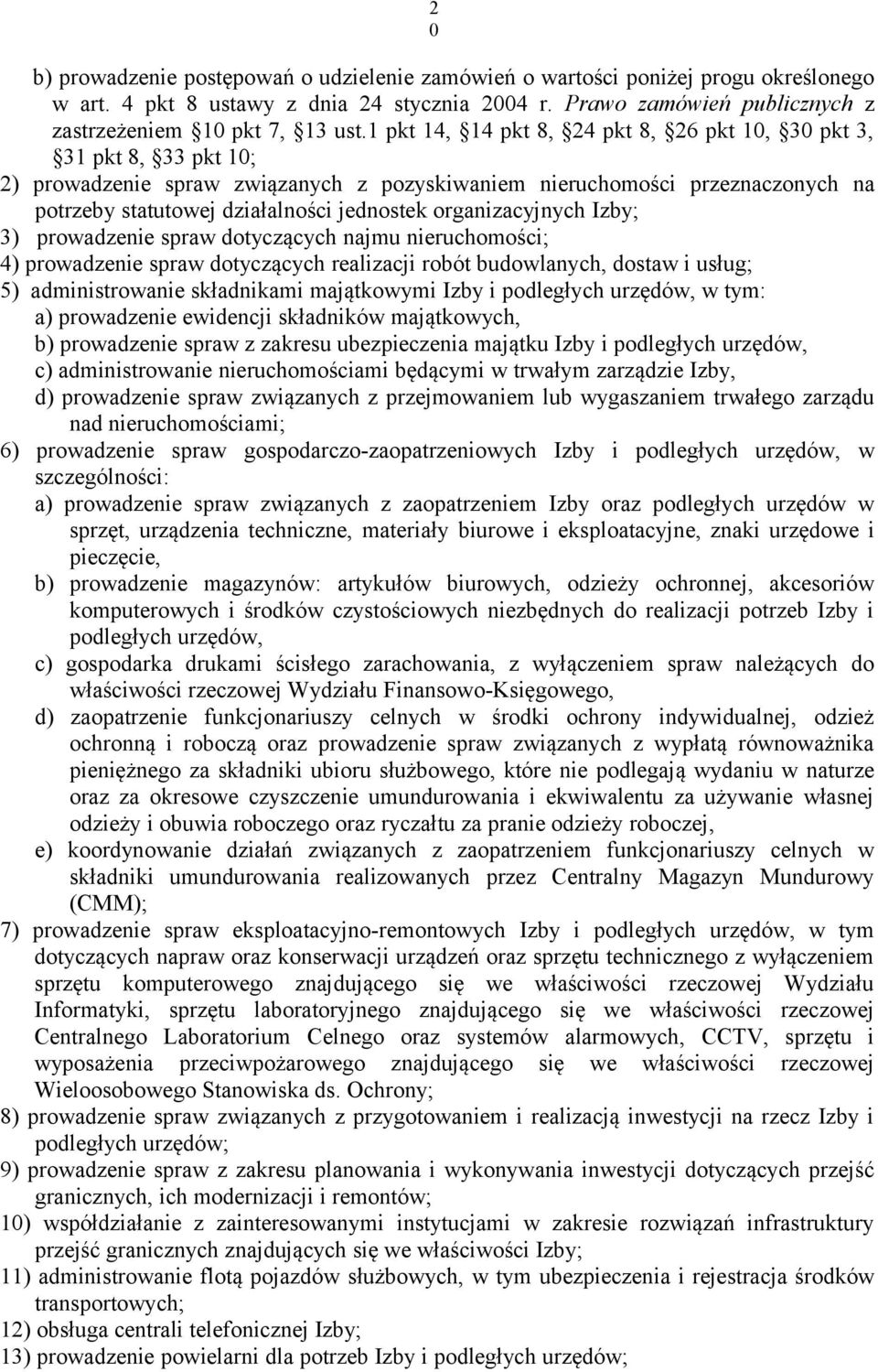 organizacyjnych Izby; 3) prowadzenie spraw dotyczących najmu nieruchomości; 4) prowadzenie spraw dotyczących realizacji robót budowlanych, dostaw i usług; 5) administrowanie składnikami majątkowymi