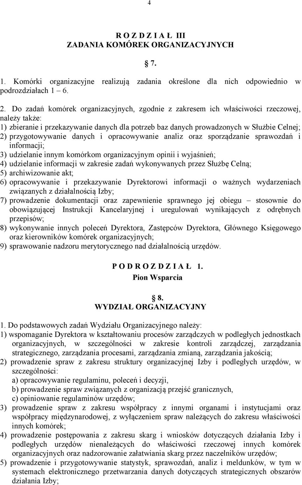 przygotowywanie danych i opracowywanie analiz oraz sporządzanie sprawozdań i informacji; 3) udzielanie innym komórkom organizacyjnym opinii i wyjaśnień; 4) udzielanie informacji w zakresie zadań