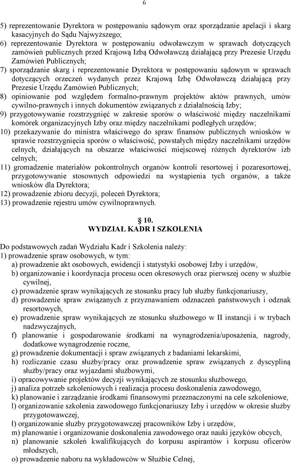 sprawach dotyczących orzeczeń wydanych przez Krajową Izbę Odwoławczą działającą przy Prezesie Urzędu Zamówień Publicznych; 8) opiniowanie pod względem formalno-prawnym projektów aktów prawnych, umów