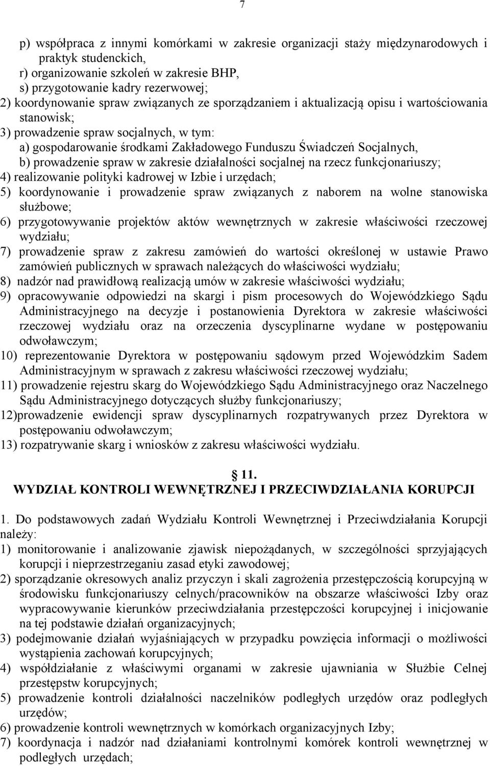 prowadzenie spraw w zakresie działalności socjalnej na rzecz funkcjonariuszy; 4) realizowanie polityki kadrowej w Izbie i urzędach; 5) koordynowanie i prowadzenie spraw związanych z naborem na wolne