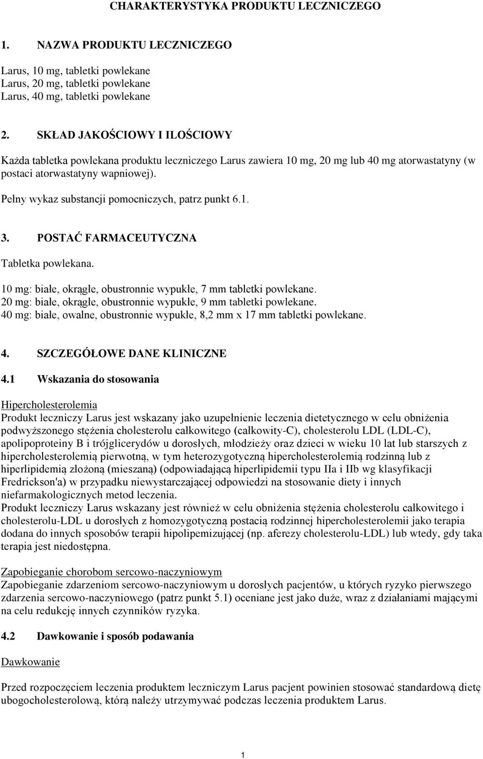 Pełny wykaz substancji pomocniczych, patrz punkt 6.1. 3. POSTAĆ FARMACEUTYCZNA Tabletka powlekana. 10 mg: białe, okrągłe, obustronnie wypukłe, 7 mm tabletki powlekane.