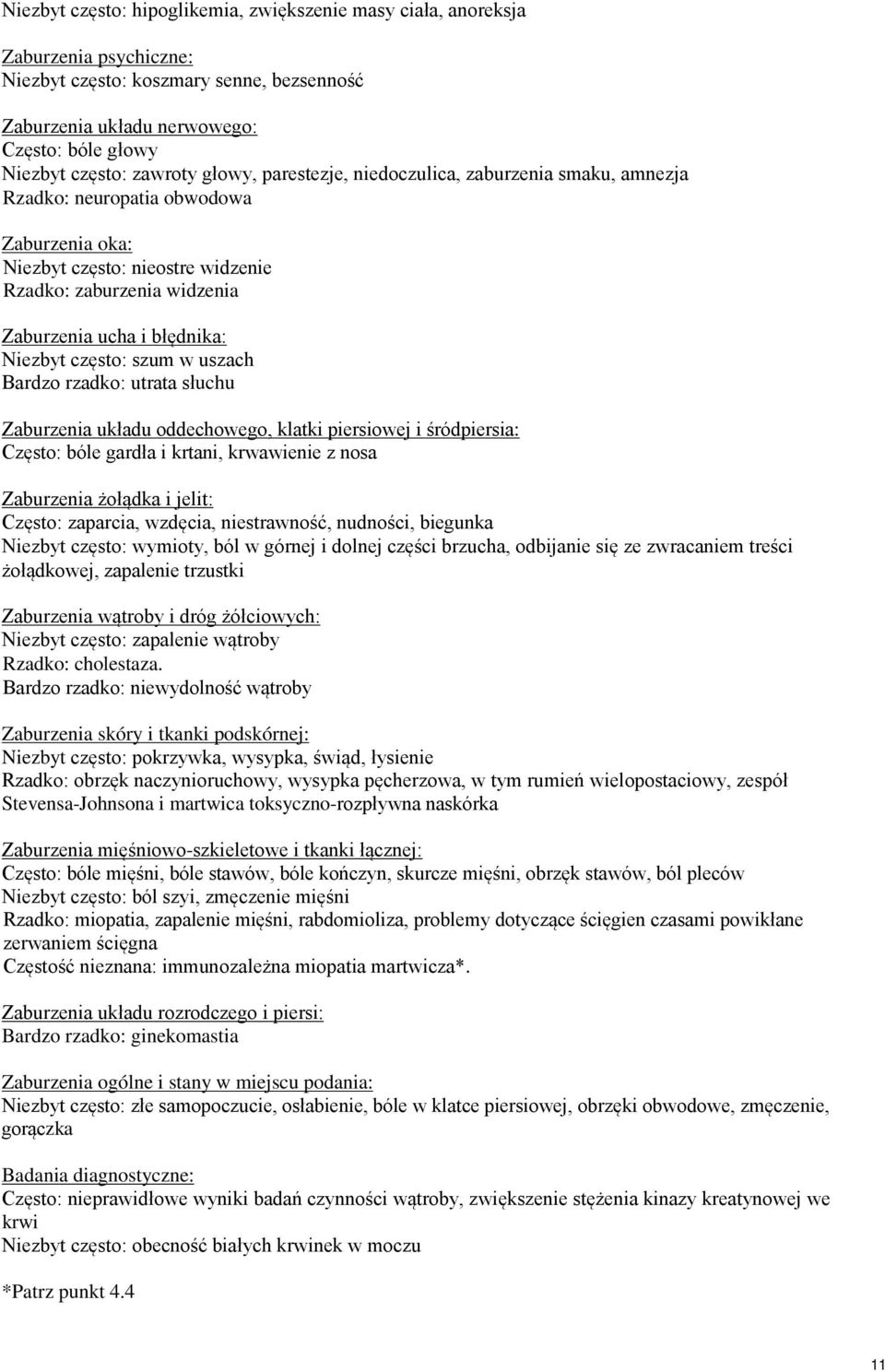 błędnika: Niezbyt często: szum w uszach Bardzo rzadko: utrata słuchu Zaburzenia układu oddechowego, klatki piersiowej i śródpiersia: Często: bóle gardła i krtani, krwawienie z nosa Zaburzenia żołądka