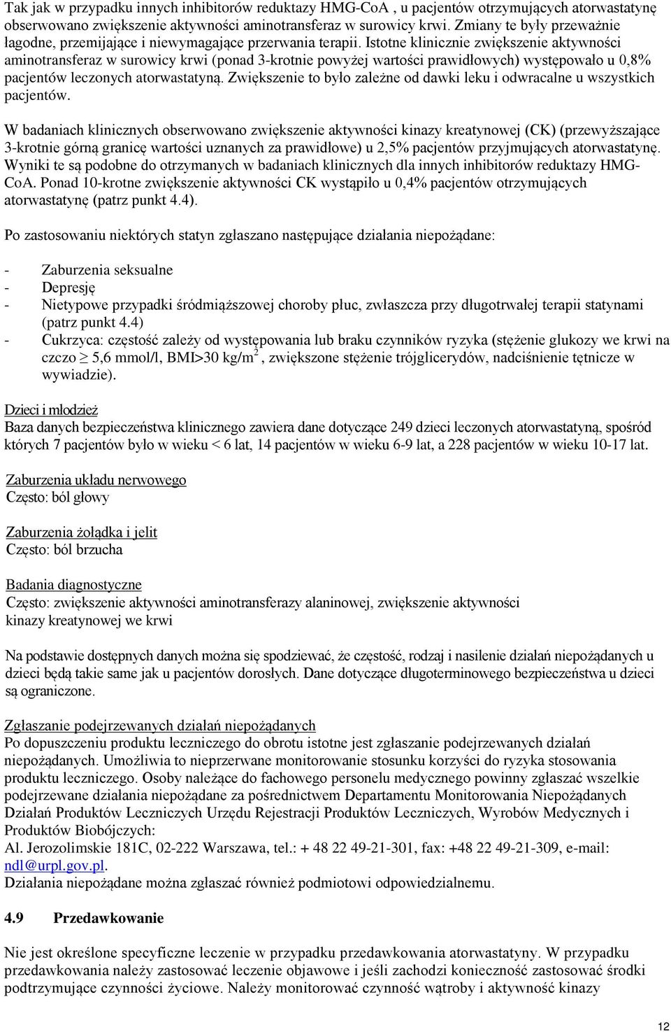 Istotne klinicznie zwiększenie aktywności aminotransferaz w surowicy krwi (ponad 3-krotnie powyżej wartości prawidłowych) występowało u 0,8% pacjentów leczonych atorwastatyną.
