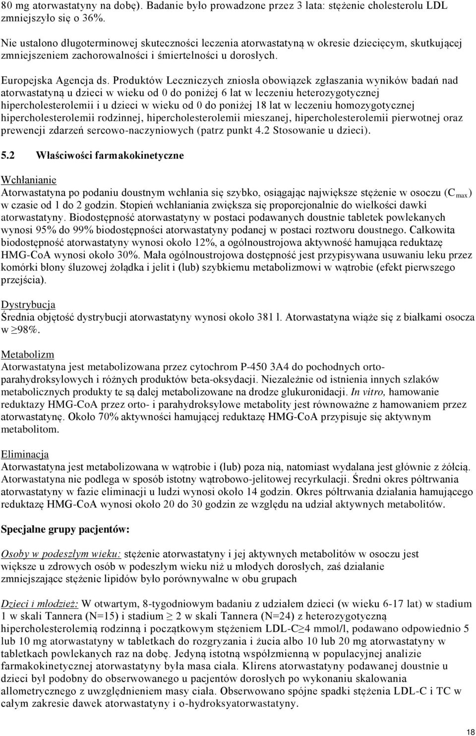 Produktów Leczniczych zniosła obowiązek zgłaszania wyników badań nad atorwastatyną u dzieci w wieku od 0 do poniżej 6 lat w leczeniu heterozygotycznej hipercholesterolemii i u dzieci w wieku od 0 do
