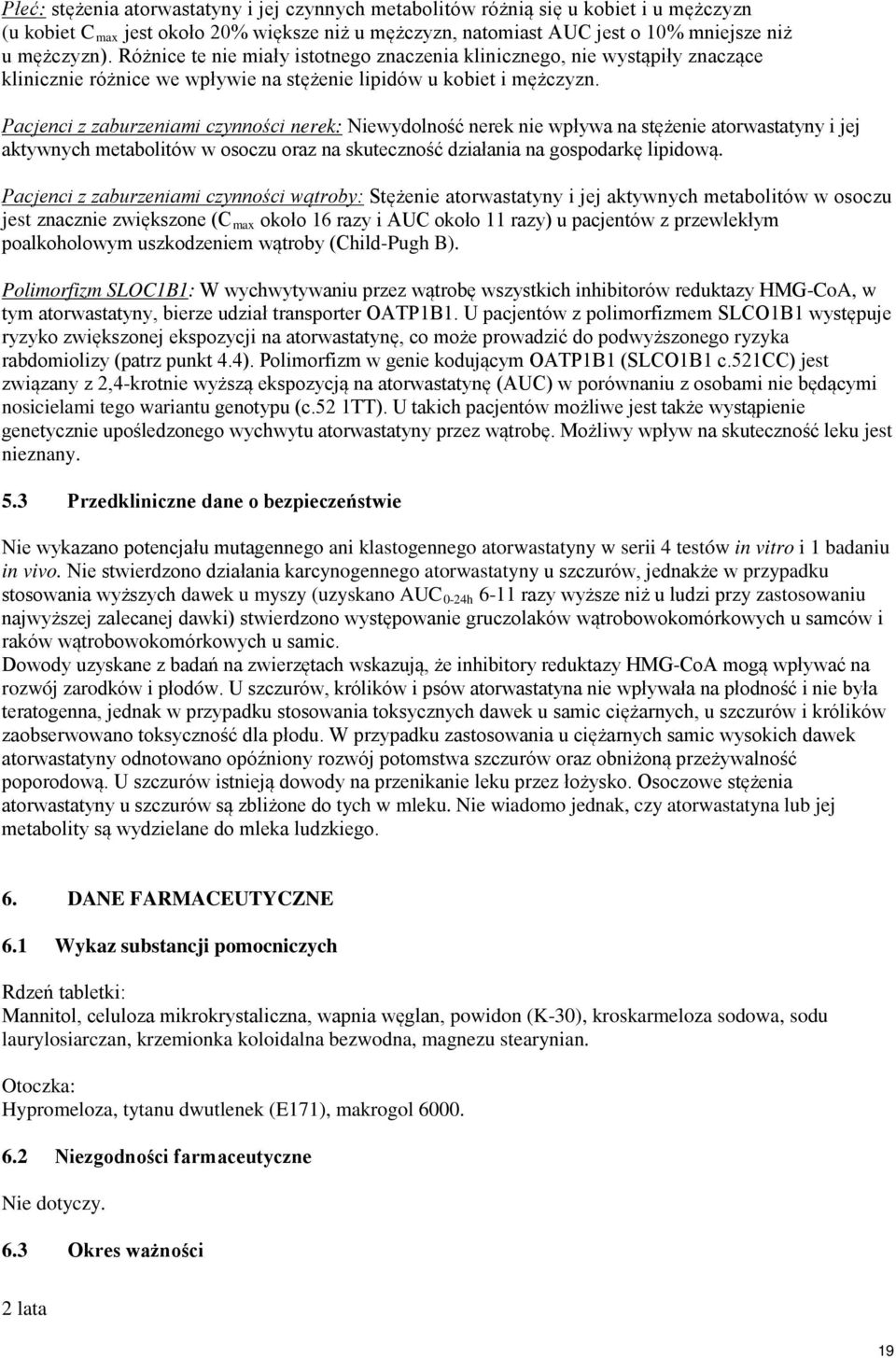 Pacjenci z zaburzeniami czynności nerek: Niewydolność nerek nie wpływa na stężenie atorwastatyny i jej aktywnych metabolitów w osoczu oraz na skuteczność działania na gospodarkę lipidową.
