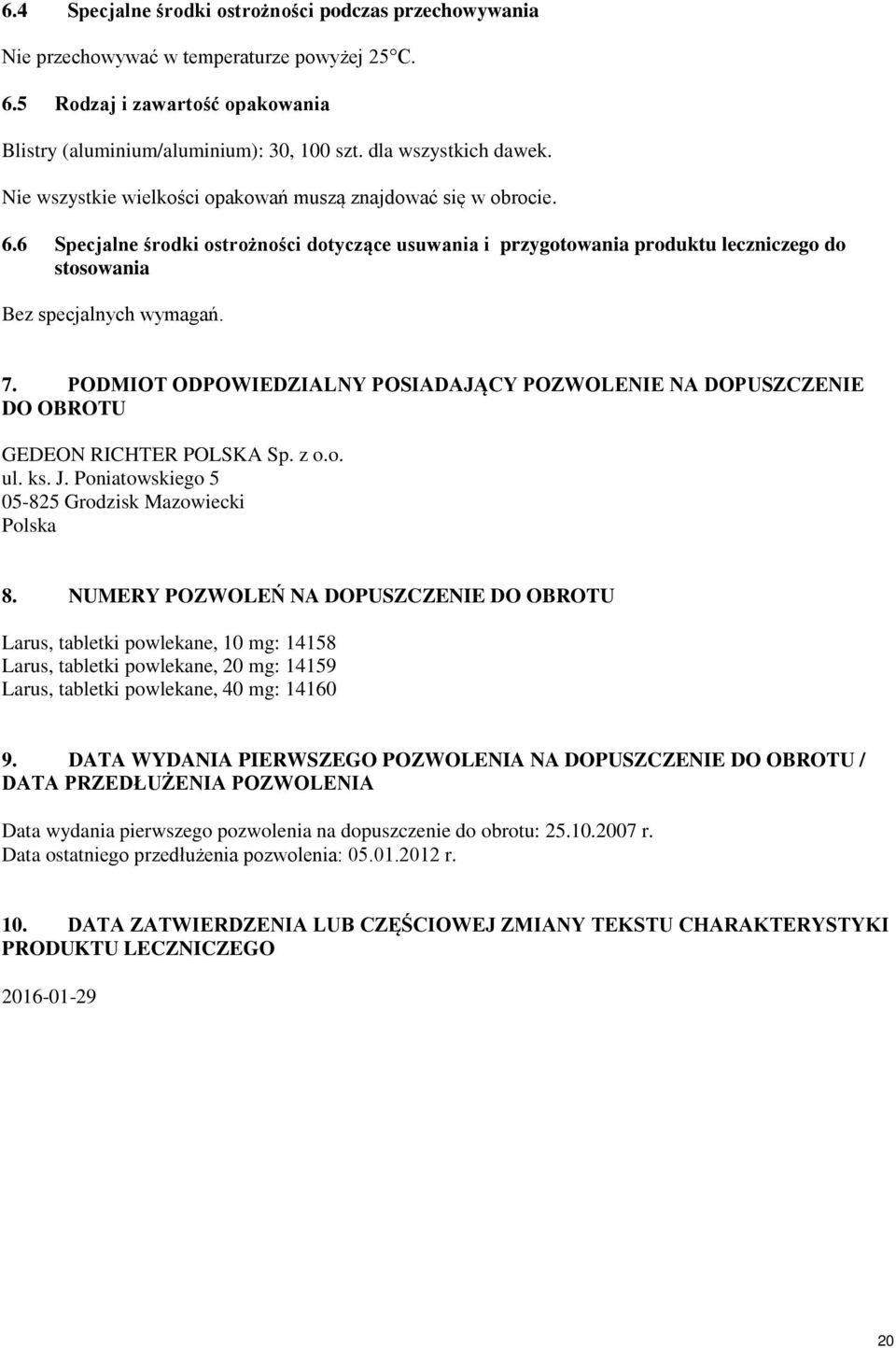 6 Specjalne środki ostrożności dotyczące usuwania i przygotowania produktu leczniczego do stosowania Bez specjalnych wymagań. 7.