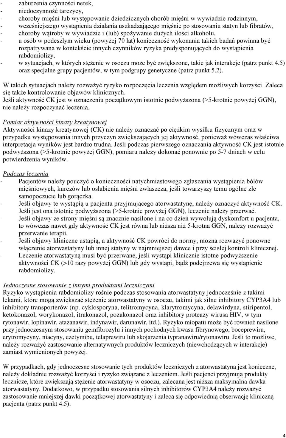 powinna być rozpatrywana w kontekście innych czynników ryzyka predysponujących do wystąpienia rabdomiolizy, - w sytuacjach, w których stężenie w osoczu może być zwiększone, takie jak interakcje