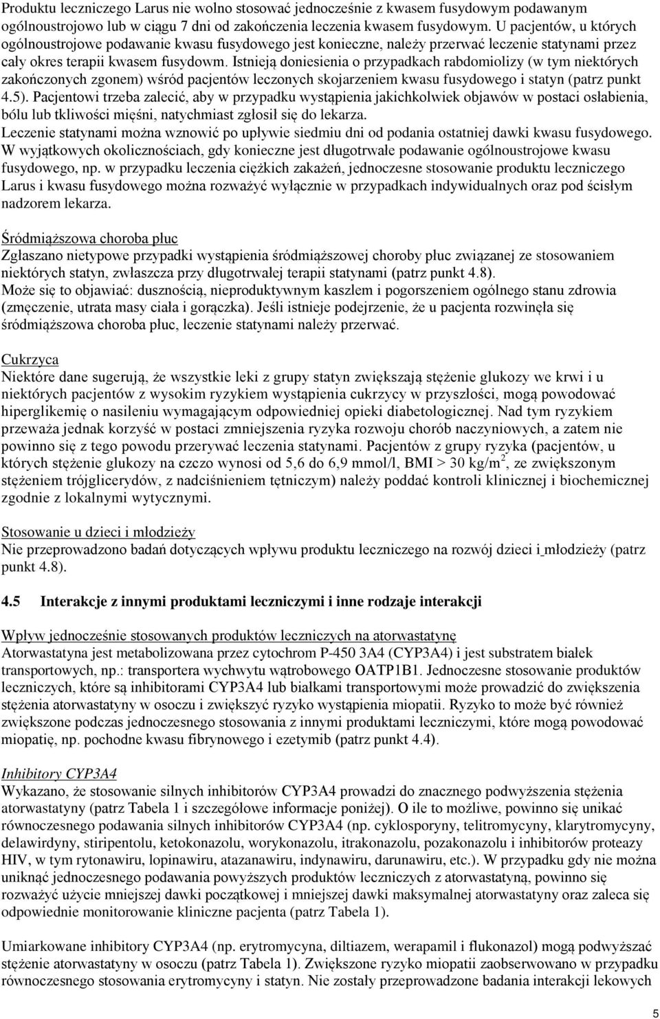 Istnieją doniesienia o przypadkach rabdomiolizy (w tym niektórych zakończonych zgonem) wśród pacjentów leczonych skojarzeniem kwasu fusydowego i statyn (patrz punkt 4.5).