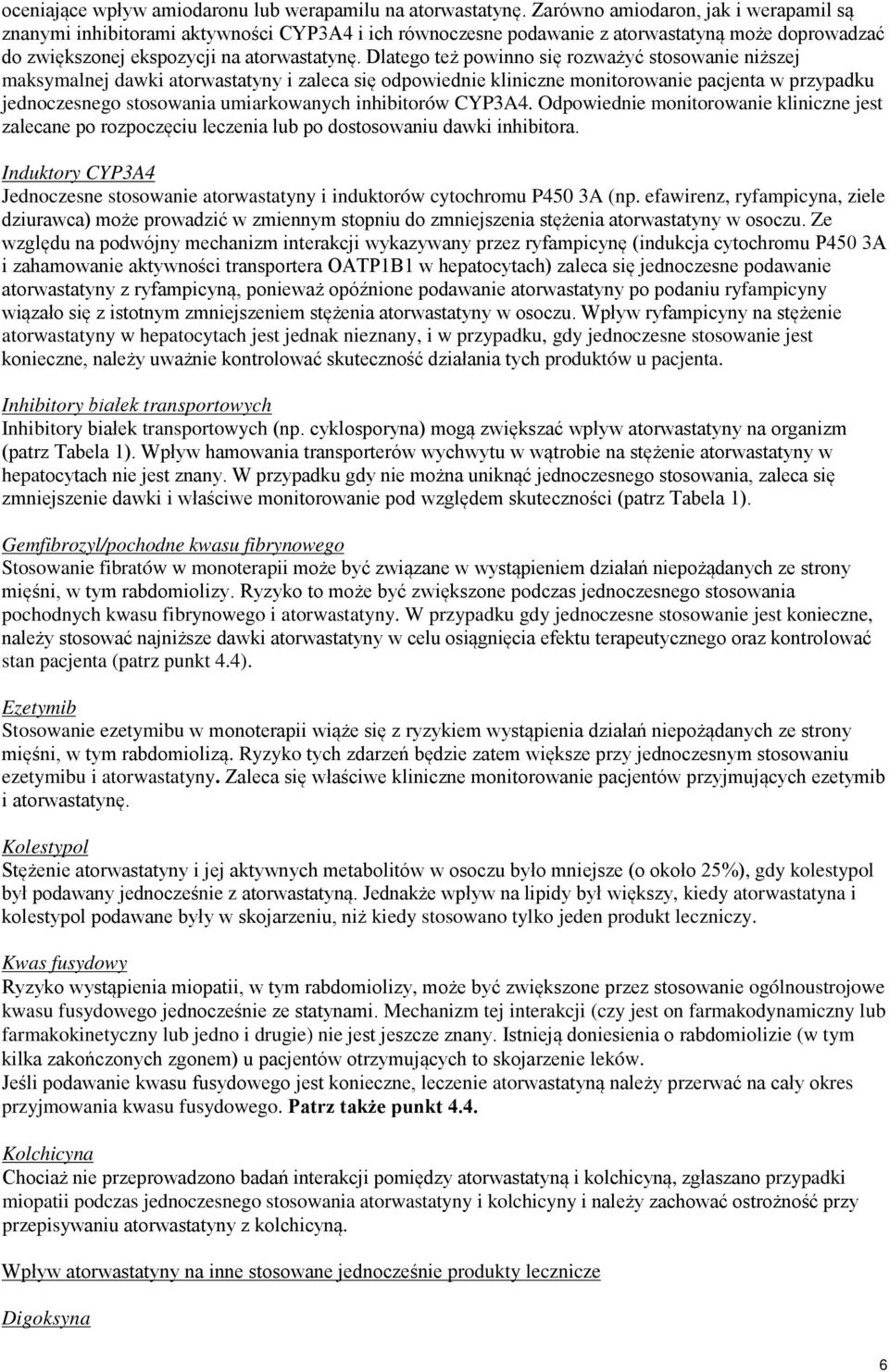 Dlatego też powinno się rozważyć stosowanie niższej maksymalnej dawki atorwastatyny i zaleca się odpowiednie kliniczne monitorowanie pacjenta w przypadku jednoczesnego stosowania umiarkowanych