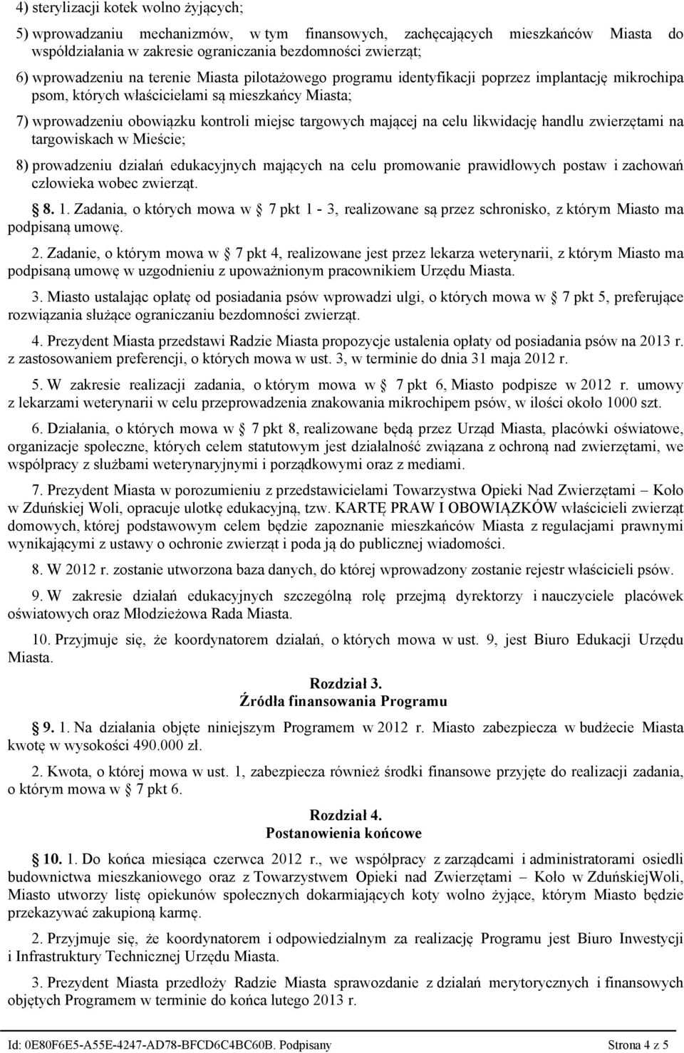 celu likwidację handlu zwierzętami na targowiskach w Mieście; 8) prowadzeniu działań edukacyjnych mających na celu promowanie prawidłowych postaw i zachowań człowieka wobec zwierząt. 8. 1.