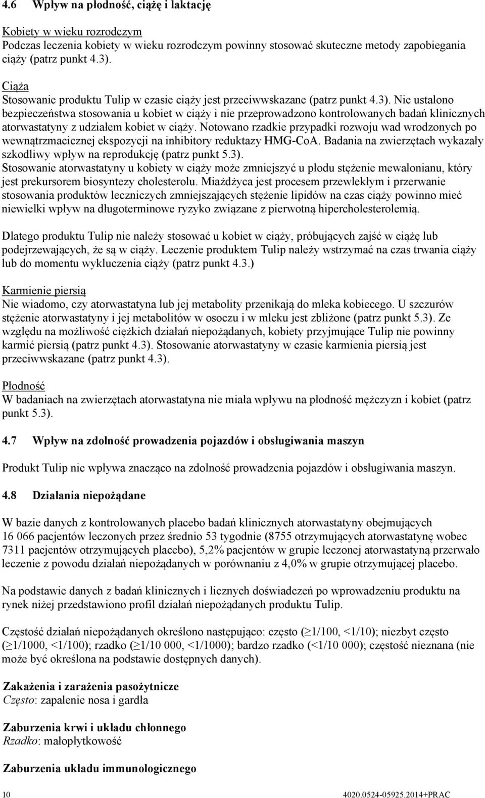 Nie ustalono bezpieczeństwa stosowania u kobiet w ciąży i nie przeprowadzono kontrolowanych badań klinicznych atorwastatyny z udziałem kobiet w ciąży.