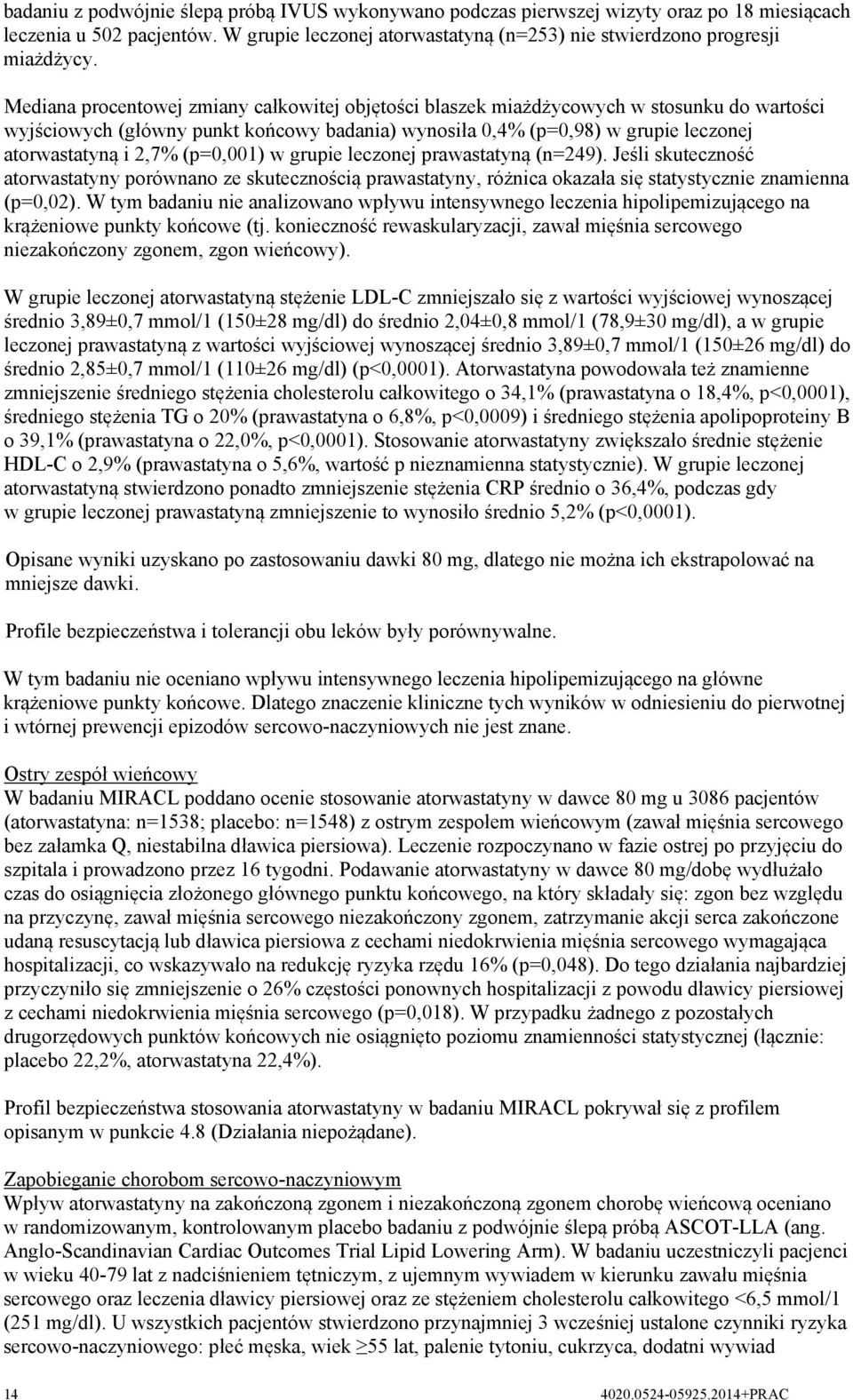 (p=0,001) w grupie leczonej prawastatyną (n=249). Jeśli skuteczność atorwastatyny porównano ze skutecznością prawastatyny, różnica okazała się statystycznie znamienna (p=0,02).