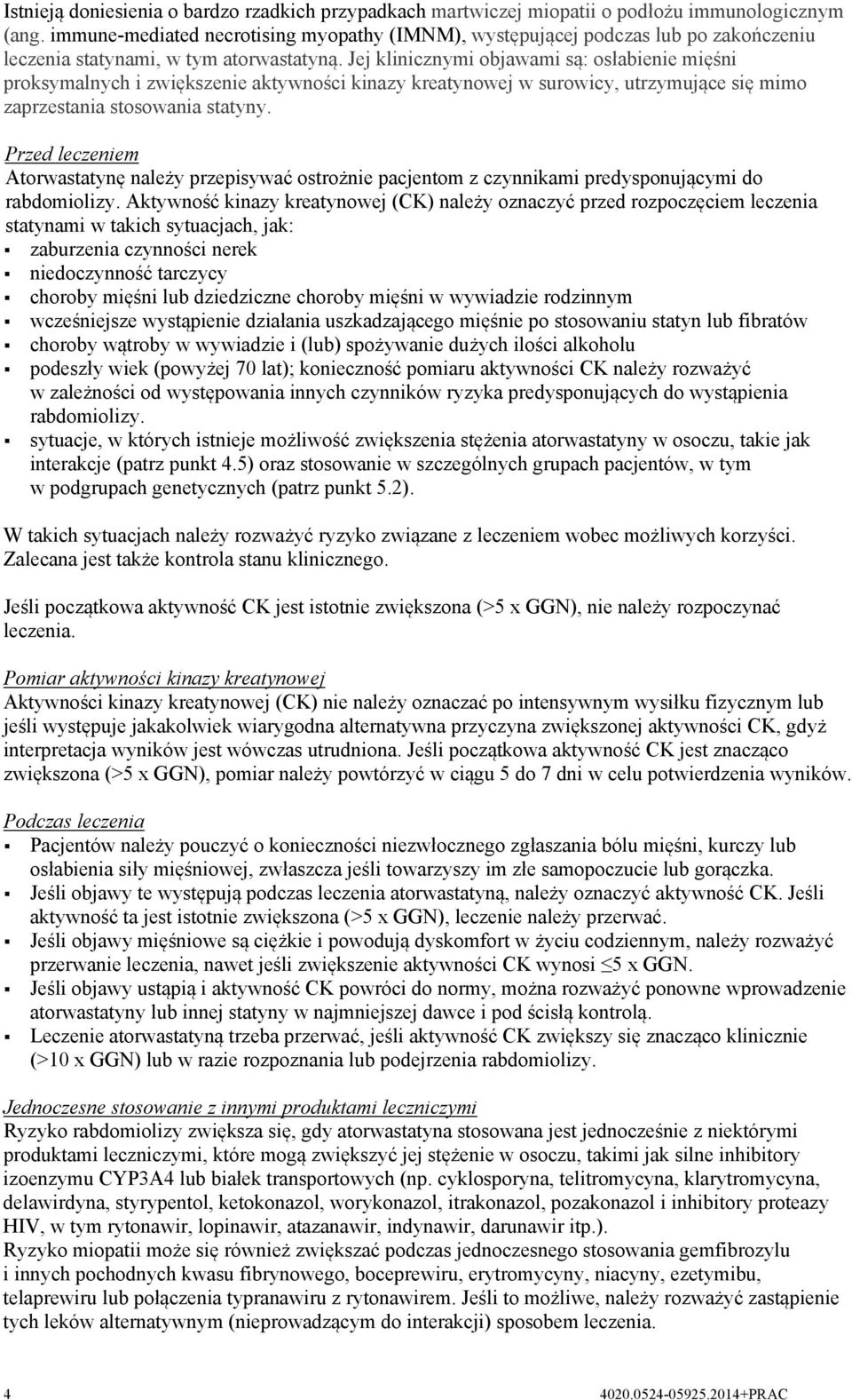 Jej klinicznymi objawami są: osłabienie mięśni proksymalnych i zwiększenie aktywności kinazy kreatynowej w surowicy, utrzymujące się mimo zaprzestania stosowania statyny.