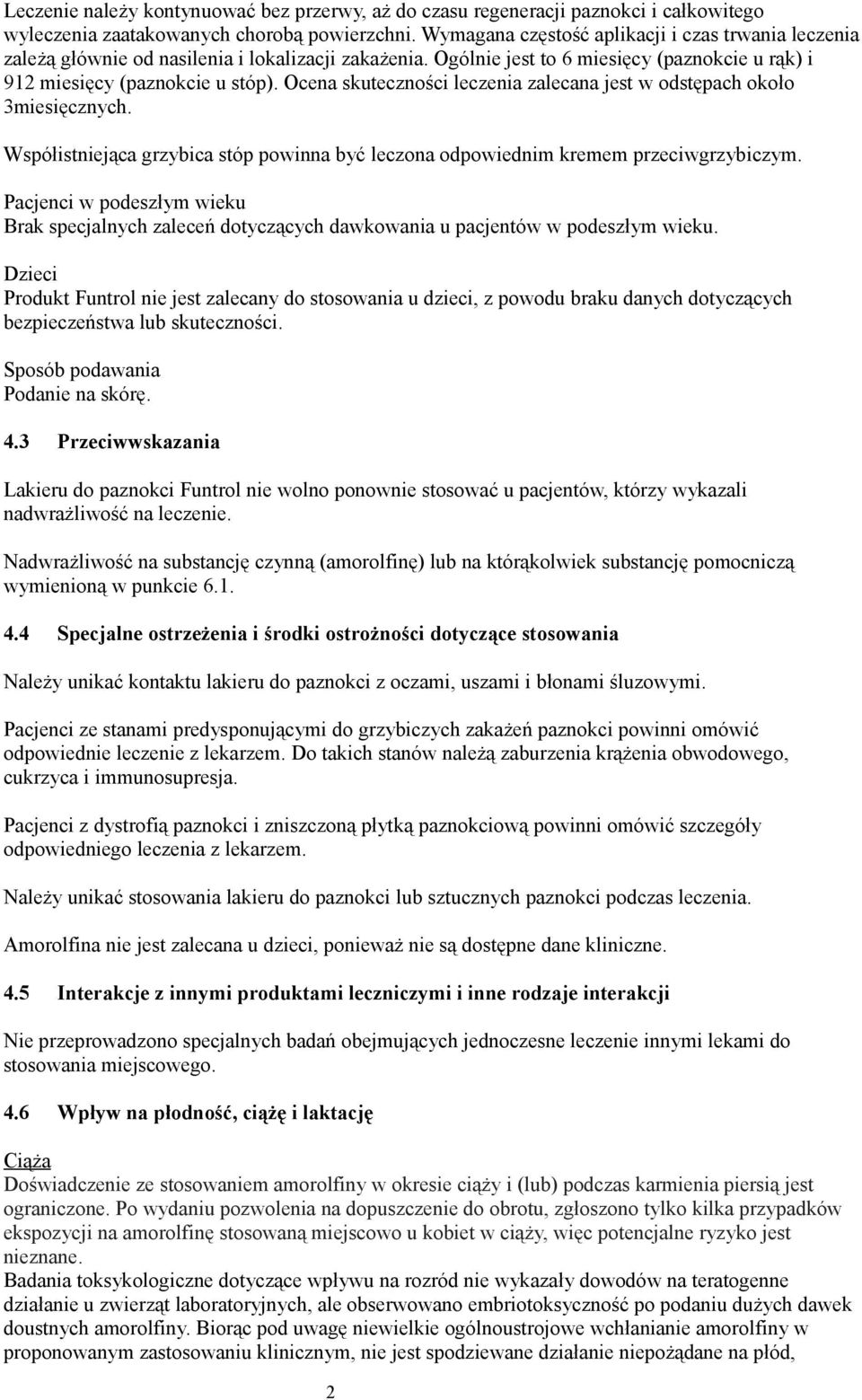 Ocena skuteczności leczenia zalecana jest w odstępach około 3miesięcznych. Współistniejąca grzybica stóp powinna być leczona odpowiednim kremem przeciwgrzybiczym.