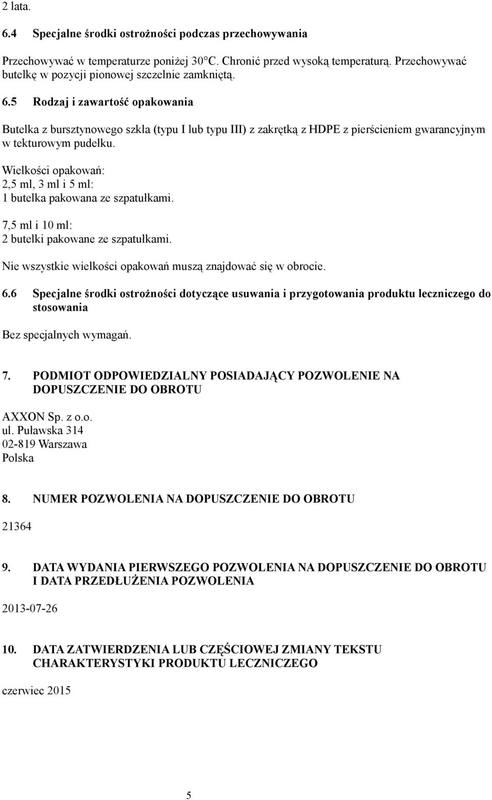 Wielkości opakowań: 2,5 ml, 3 ml i 5 ml: 1 butelka pakowana ze szpatułkami. 7,5 ml i 10 ml: 2 butelki pakowane ze szpatułkami. Nie wszystkie wielkości opakowań muszą znajdować się w obrocie. 6.