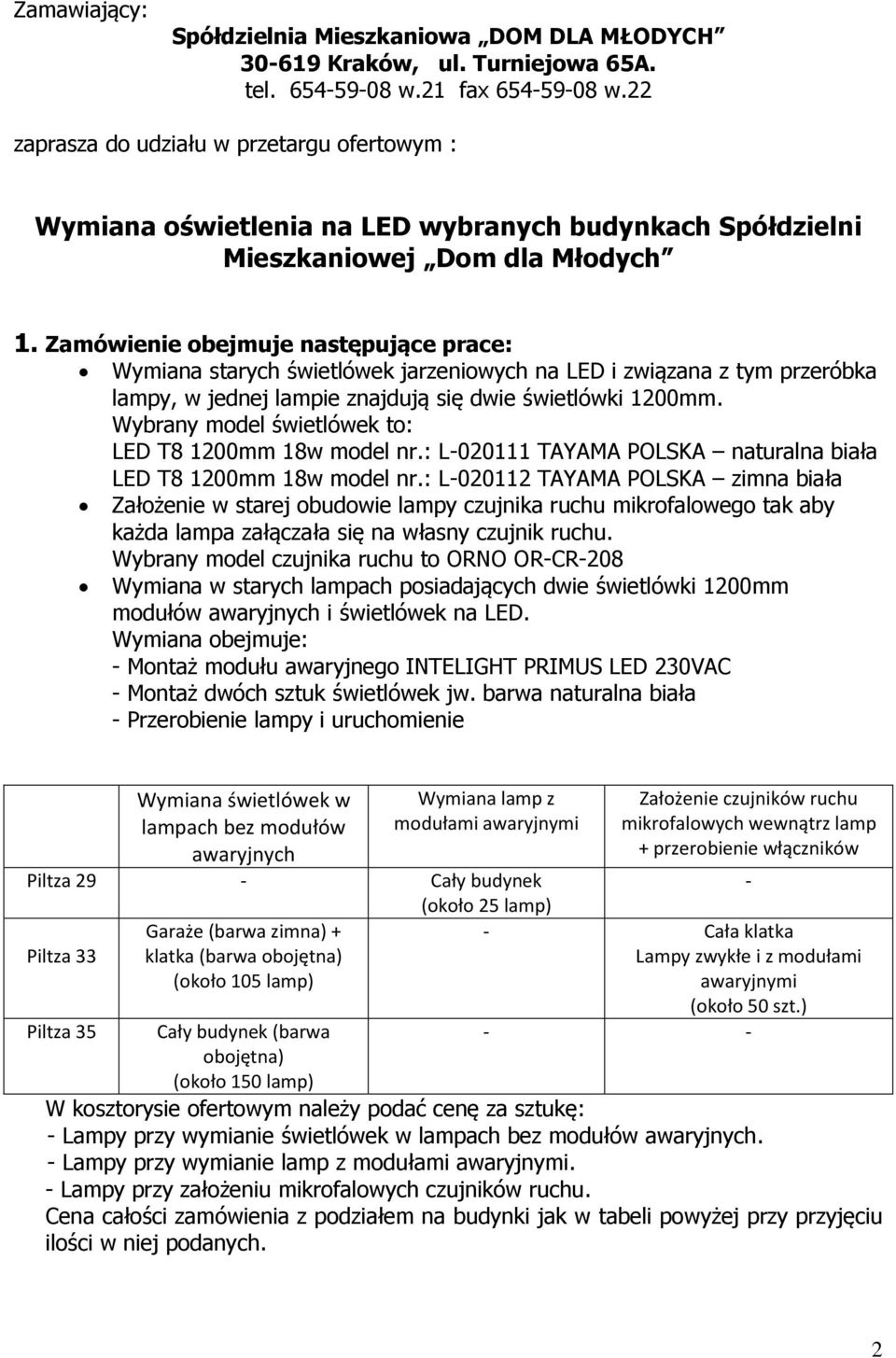 Zamówienie obejmuje następujące prace: Wymiana starych świetlówek jarzeniowych na LED i związana z tym przeróbka lampy, w jednej lampie znajdują się dwie świetlówki 1200mm.