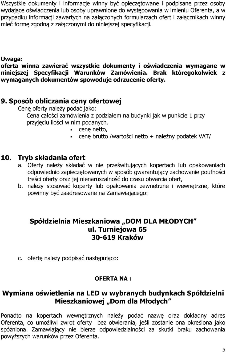 Uwaga: oferta winna zawierać wszystkie dokumenty i oświadczenia wymagane w niniejszej Specyfikacji Warunków Zamówienia. Brak któregokolwiek z wymaganych dokumentów spowoduje odrzucenie oferty. 9.